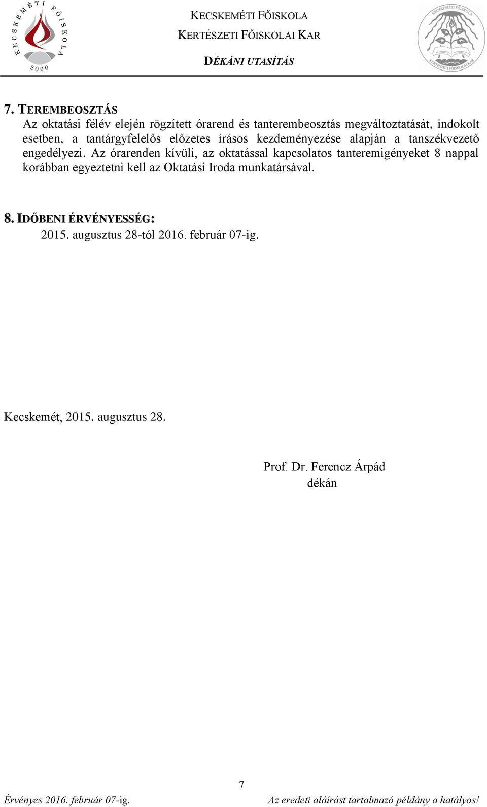 Az órarenden kívüli, az oktatással kapcsolatos tanteremigényeket 8 nappal korábban egyeztetni kell az Oktatási