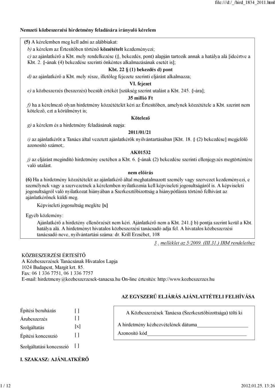 22 (1) bekezdés d) pont d) az ajánlatkérő a Kbt. mely része, illetőleg fejezete szerinti eljárást alkalmazza; VI. fejezet e) a közbeszerzés (beszerzés) becsült értékét [szükség szerint utalást a Kbt.