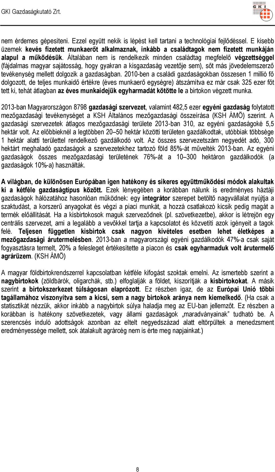 Általában nem is rendelkezik minden családtag megfelelő végzettséggel (fájdalmas magyar sajátosság, hogy gyakran a kisgazdaság vezetője sem), sőt más jövedelemszerző tevékenység mellett dolgozik a