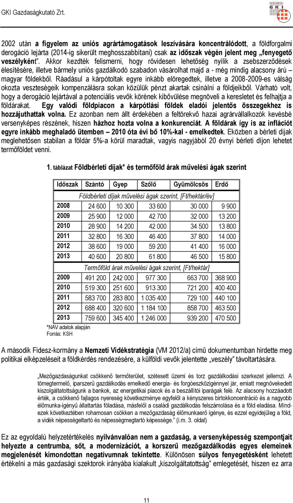 Ráadásul a kárpótoltak egyre inkább elöregedtek, illetve a 2008-2009-es válság okozta veszteségeik kompenzálásra sokan közülük pénzt akartak csinálni a földjeikből.