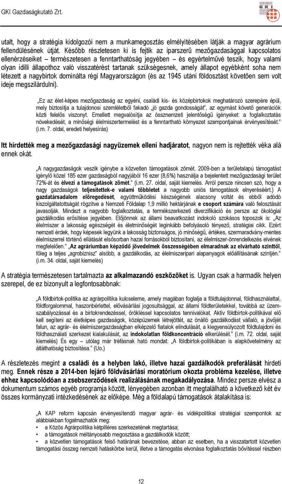 visszatérést tartanak szükségesnek, amely állapot egyébként soha nem létezett a nagybirtok dominálta régi Magyarországon (és az 1945 utáni földosztást követően sem volt ideje megszilárdulni).