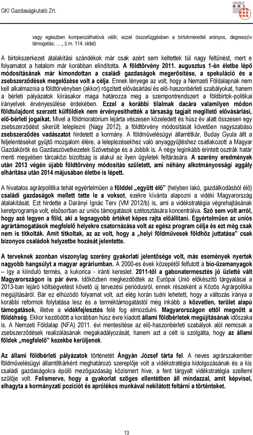 augusztus 1-én életbe lépő módosításának már kimondottan a családi gazdaságok megerősítése, a spekuláció és a zsebszerződések megelőzése volt a célja.