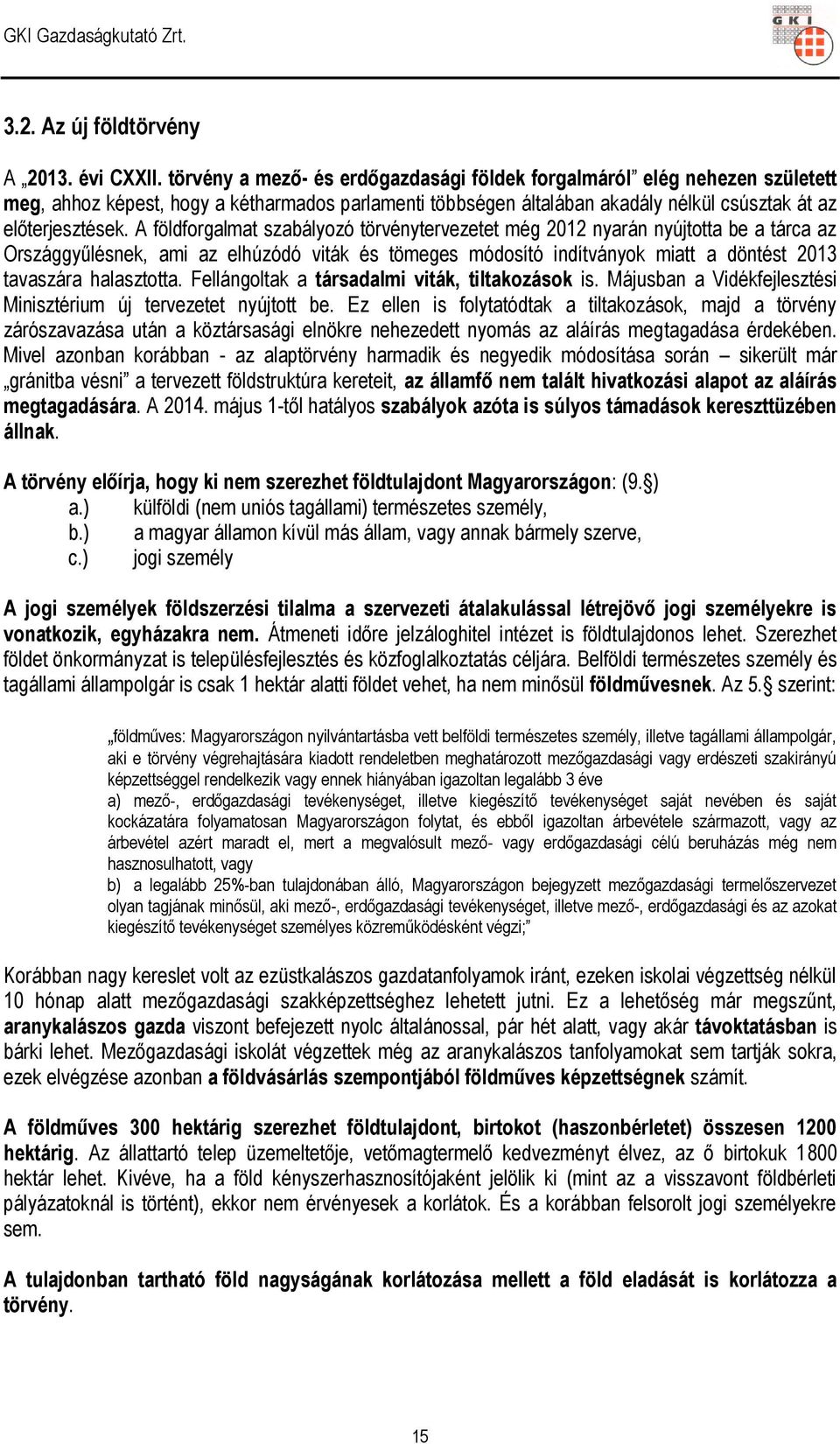 A földforgalmat szabályozó törvénytervezetet még 2012 nyarán nyújtotta be a tárca az Országgyűlésnek, ami az elhúzódó viták és tömeges módosító indítványok miatt a döntést 2013 tavaszára halasztotta.