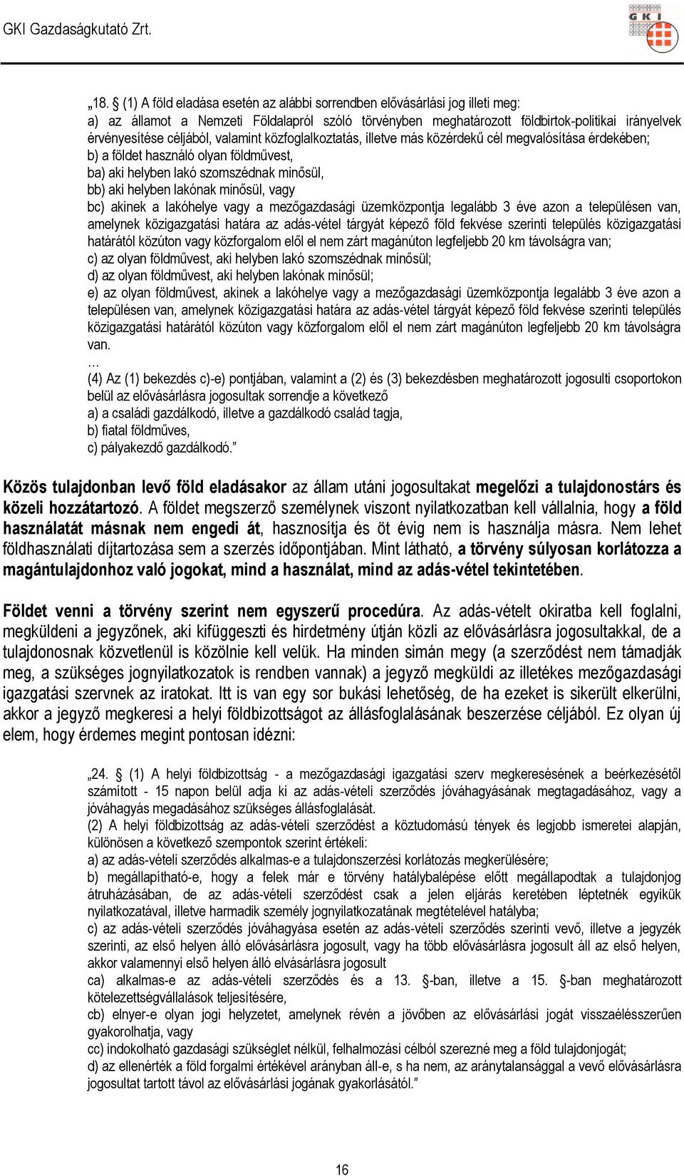 minősül, vagy bc) akinek a lakóhelye vagy a mezőgazdasági üzemközpontja legalább 3 éve azon a településen van, amelynek közigazgatási határa az adás-vétel tárgyát képező föld fekvése szerinti