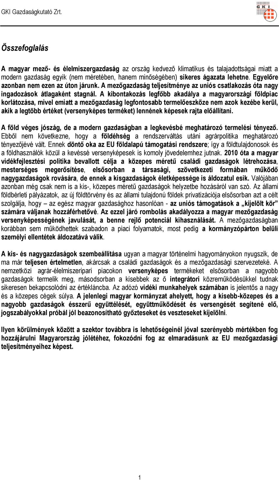 A kibontakozás legfőbb akadálya a magyarországi földpiac korlátozása, mivel emiatt a mezőgazdaság legfontosabb termelőeszköze nem azok kezébe kerül, akik a legtöbb értéket (versenyképes terméket)