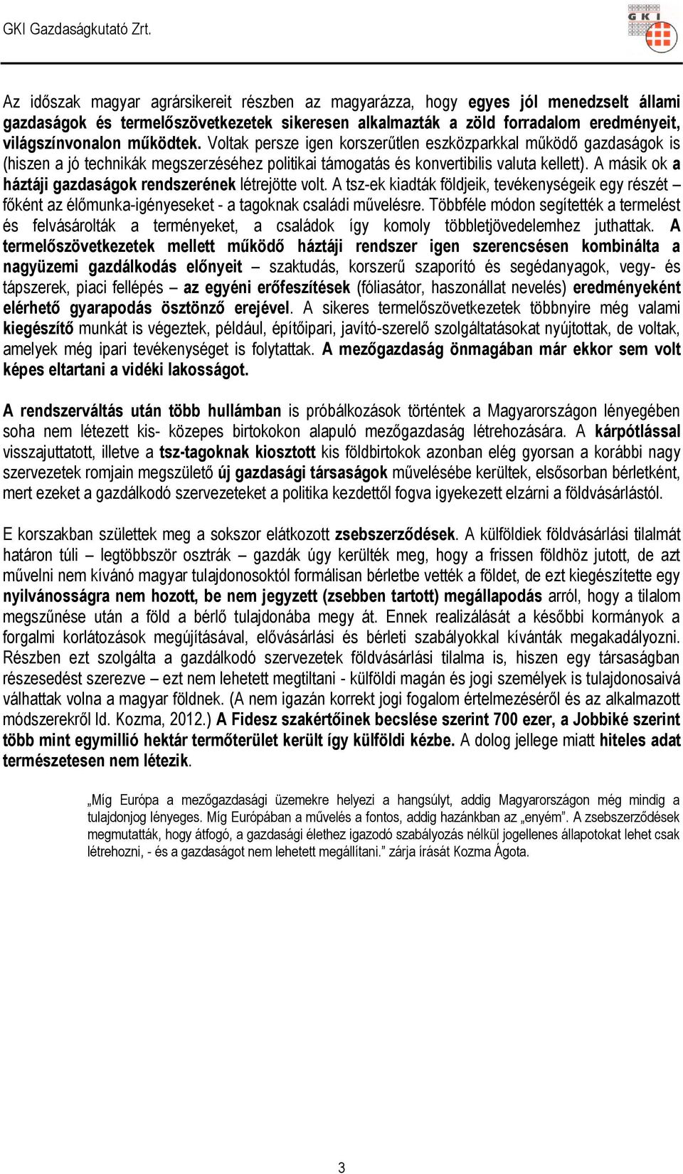 A másik ok a háztáji gazdaságok rendszerének létrejötte volt. A tsz-ek kiadták földjeik, tevékenységeik egy részét főként az élőmunka-igényeseket - a tagoknak családi művelésre.