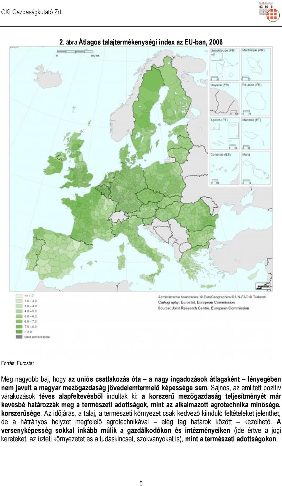 Sajnos, az említett pozitív várakozások téves alapfeltevésből indultak ki: a korszerű mezőgazdaság teljesítményét már kevésbé határozzák meg a természeti adottságok, mint az alkalmazott agrotechnika