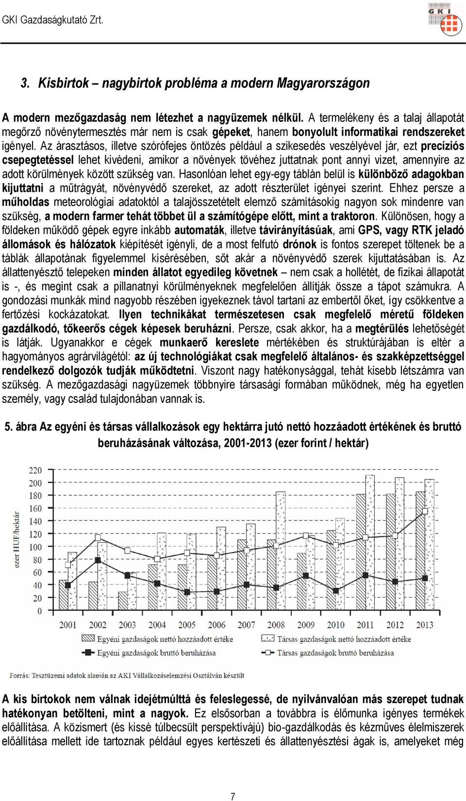 Az árasztásos, illetve szórófejes öntözés például a szikesedés veszélyével jár, ezt precíziós csepegtetéssel lehet kivédeni, amikor a növények tövéhez juttatnak pont annyi vizet, amennyire az adott