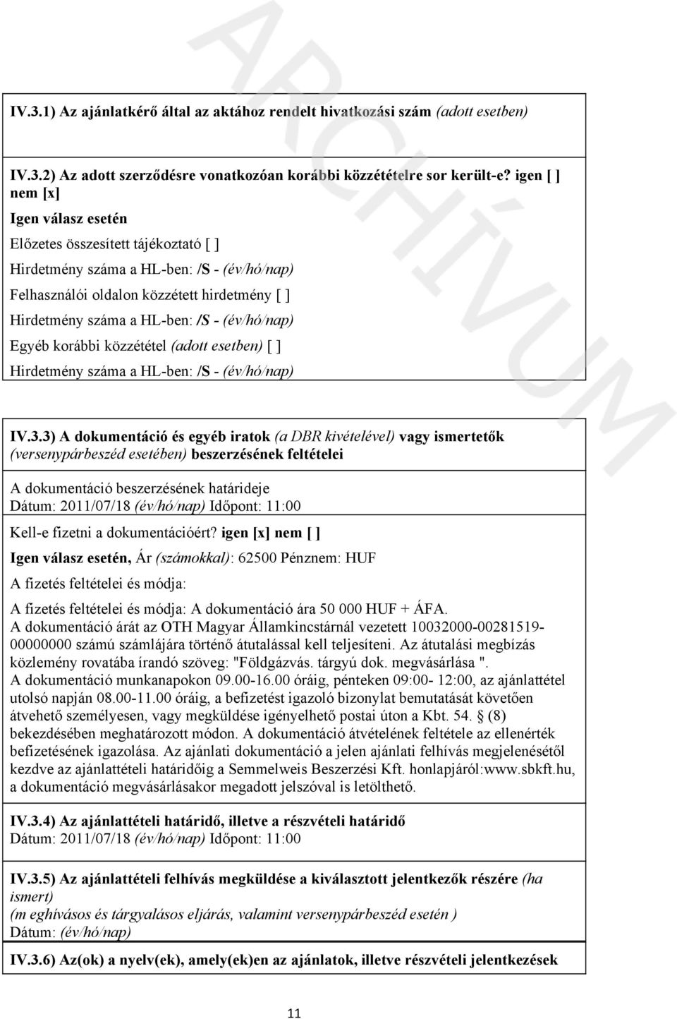 (év/hó/nap) Egyéb korábbi közzététel (adott esetben) [ ] Hirdetmény száma a HL-ben: /S - (év/hó/nap) IV.3.