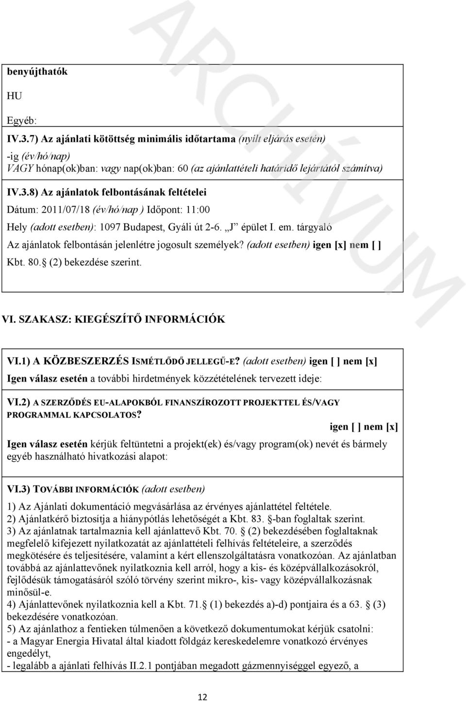 8) Az ajánlatok felbontásának feltételei Dátum: 2011/07/18 (év/hó/nap ) Időpont: 11:00 Hely (adott esetben): 1097 Budapest, Gyáli út 2-6. J épület I. em.