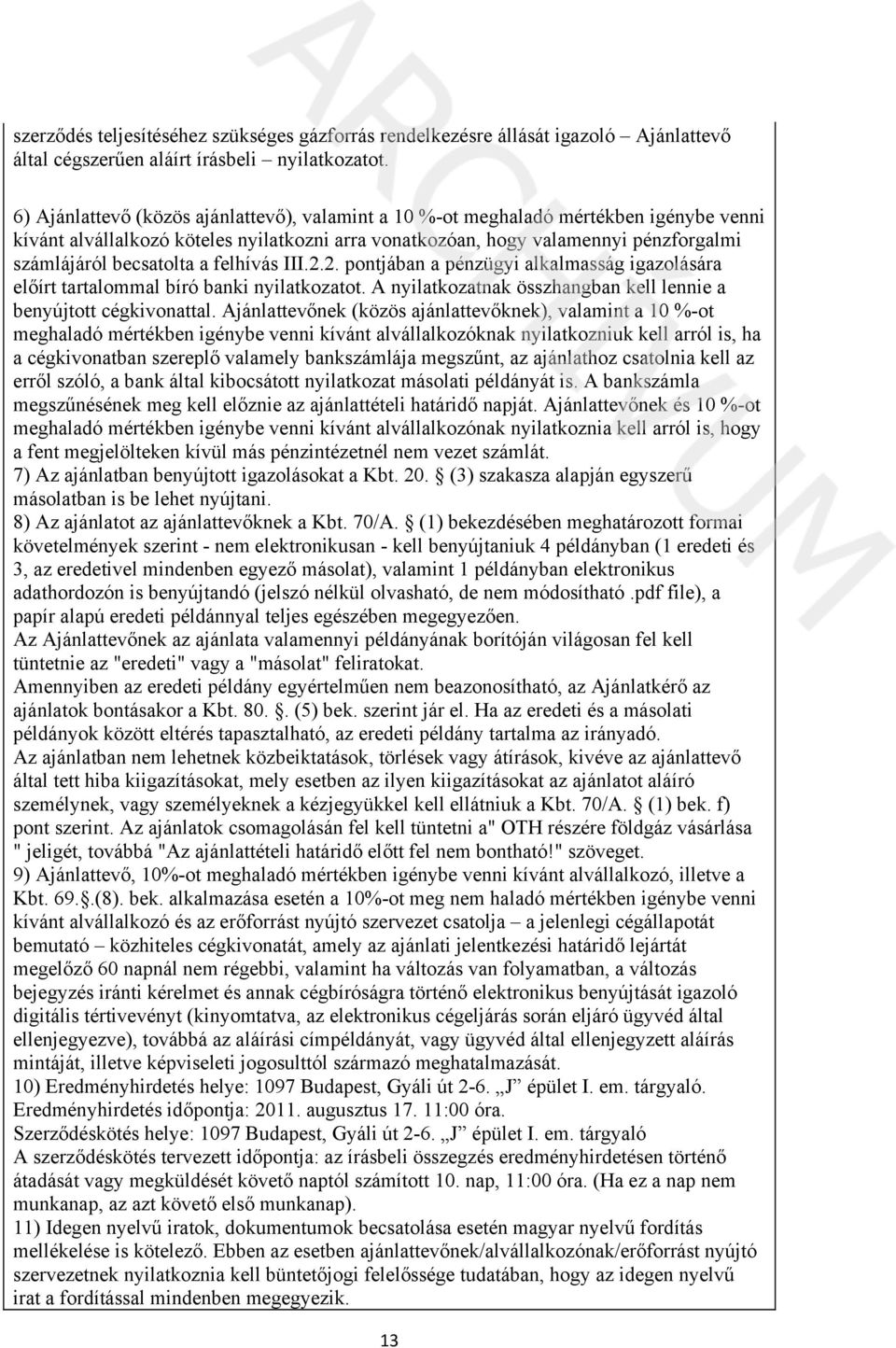 a felhívás III.2.2. pontjában a pénzügyi alkalmasság igazolására előírt tartalommal bíró banki nyilatkozatot. A nyilatkozatnak összhangban kell lennie a benyújtott cégkivonattal.