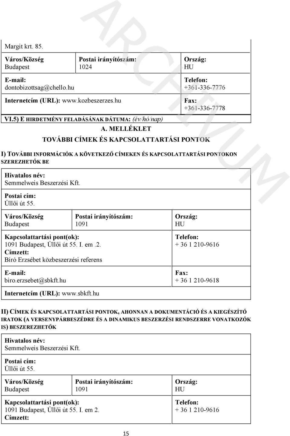 MELLÉKLET Fax: +361-336-7778 TOVÁBBI CÍMEK ÉS KAPCSOLATTARTÁSI PONTOK I) TOVÁBBI INFORMÁCIÓK A KÖVETKEZŐ CÍMEKEN ÉS KAPCSOLATTARTÁSI PONTOKON SZEREZHETŐK BE Hivatalos név: Semmelweis Beszerzési Kft.