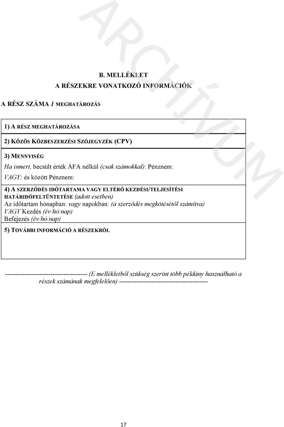 esetben) Az időtartam hónapban: vagy napokban: (a szerződés megkötésétől számítva) VAGY Kezdés (év/hó/nap) Befejezés (év/hó/nap) 5) TOVÁBBI INFORMÁCIÓ A RÉSZEKRŐL