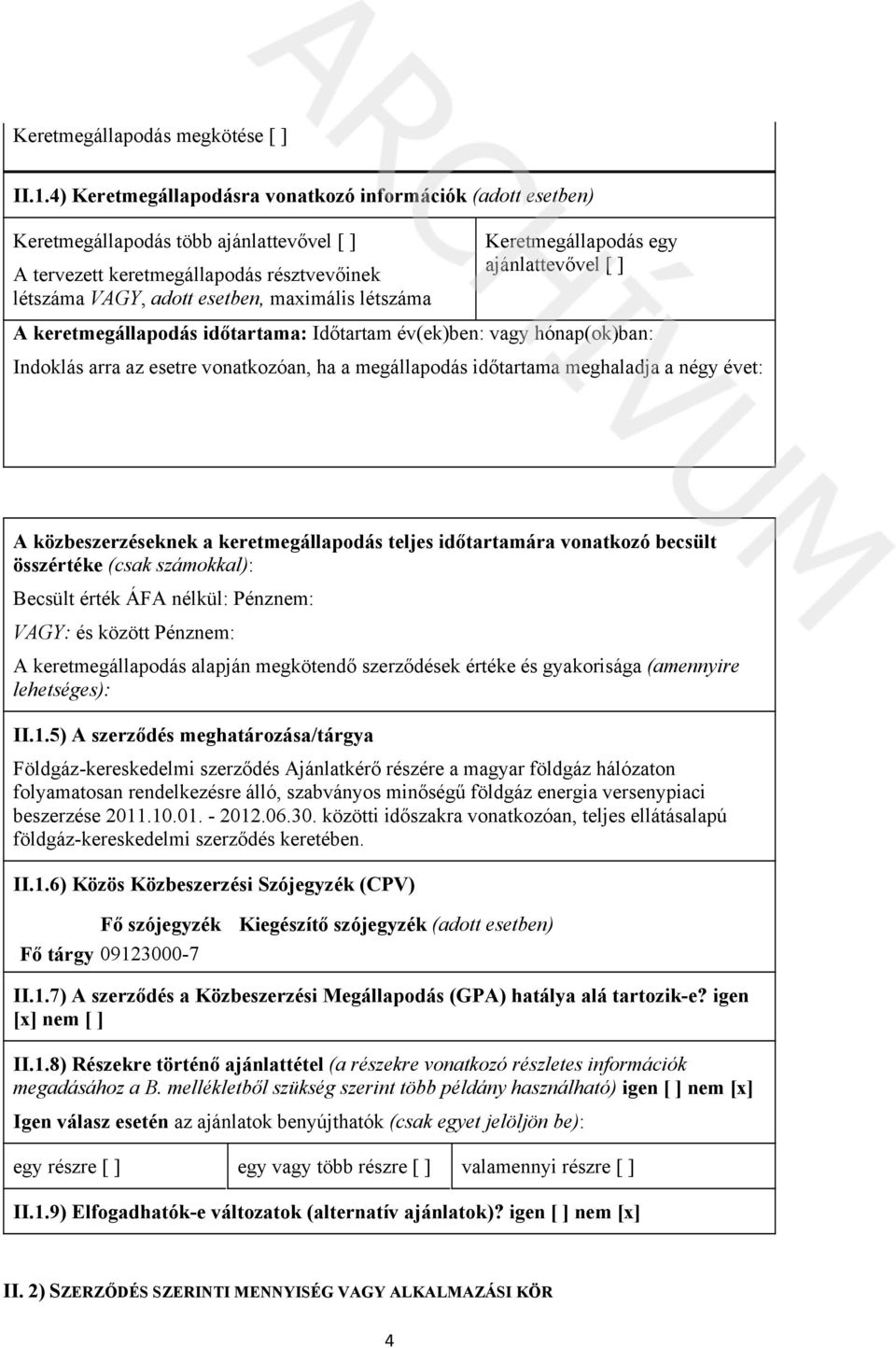 Keretmegállapodás egy ajánlattevővel [ ] A keretmegállapodás időtartama: Időtartam év(ek)ben: vagy hónap(ok)ban: Indoklás arra az esetre vonatkozóan, ha a megállapodás időtartama meghaladja a négy