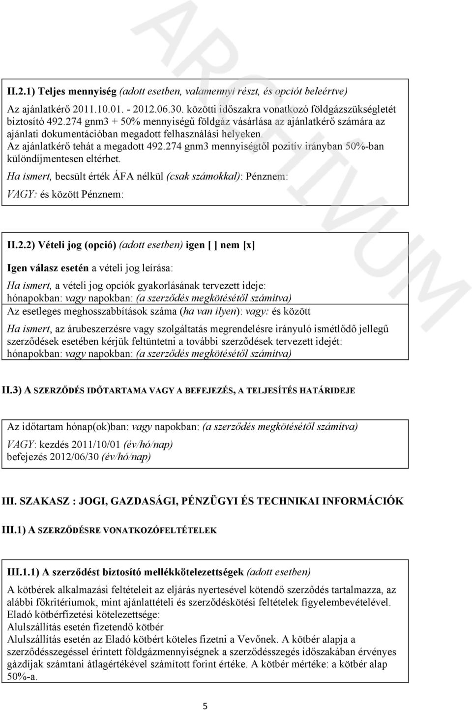 274 gnm3 mennyiségtől pozitív irányban 50%-ban különdíjmentesen eltérhet. Ha ismert, becsült érték ÁFA nélkül (csak számokkal): Pénznem: VAGY: és között Pénznem: II.2.2) Vételi jog (opció) (adott