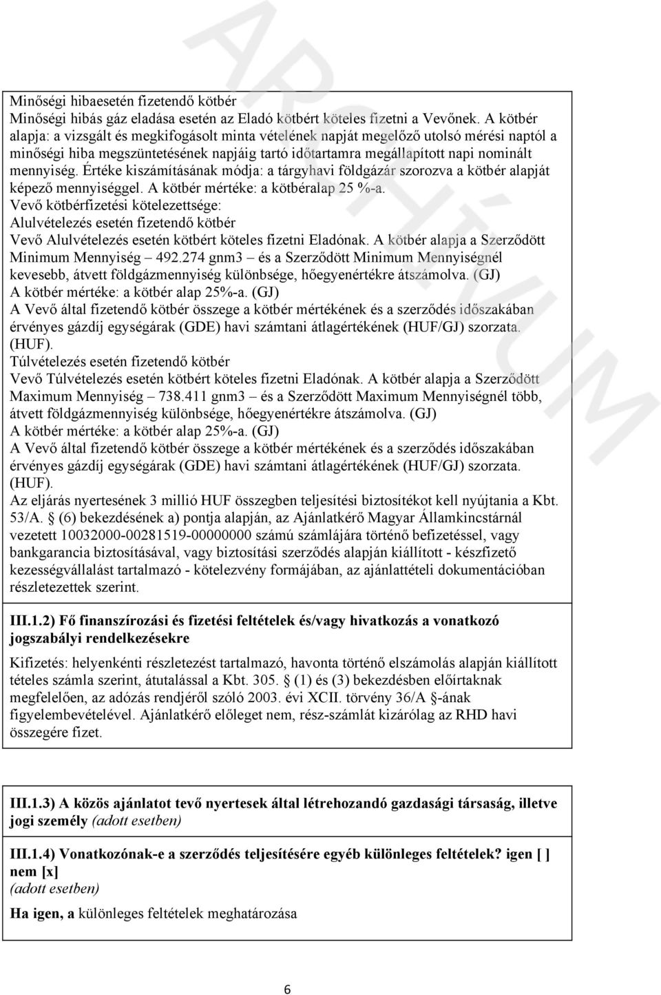 Értéke kiszámításának módja: a tárgyhavi földgázár szorozva a kötbér alapját képező mennyiséggel. A kötbér mértéke: a kötbéralap 25 %-a.