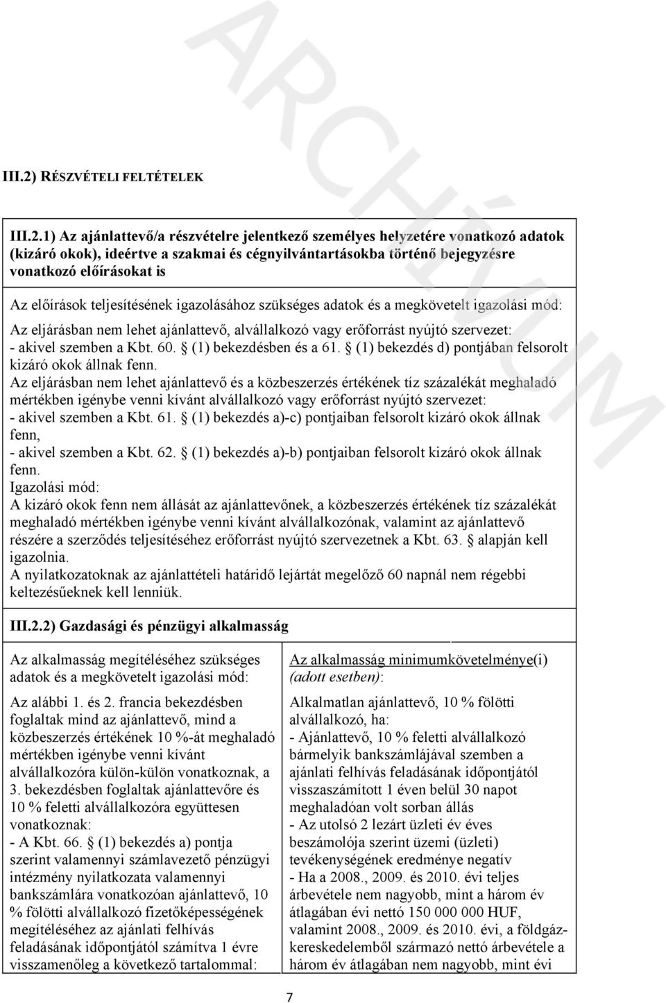 1) Az ajánlattevő/a részvételre jelentkező személyes helyzetére vonatkozó adatok (kizáró okok), ideértve a szakmai és cégnyilvántartásokba történő bejegyzésre vonatkozó előírásokat is Az előírások