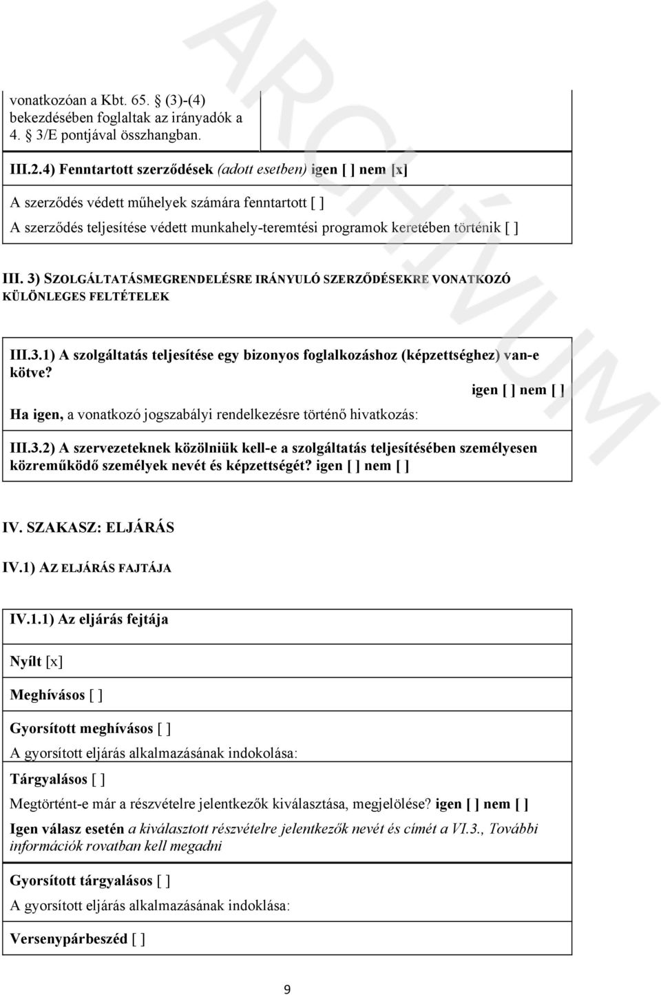 3) SZOLGÁLTATÁSMEGRENDELÉSRE IRÁNYULÓ SZERZŐDÉSEKRE VONATKOZÓ KÜLÖNLEGES FELTÉTELEK III.3.1) A szolgáltatás teljesítése egy bizonyos foglalkozáshoz (képzettséghez) van-e kötve?