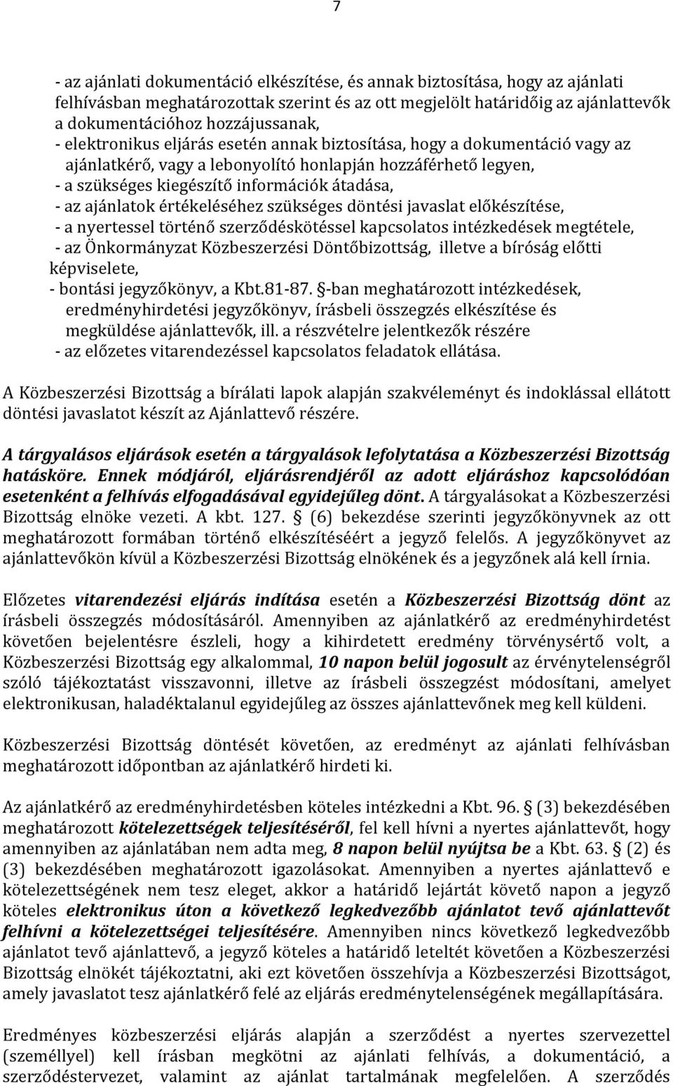 értékeléséhez szükséges döntési javaslat előkészítése, - a nyertessel történő szerződéskötéssel kapcsolatos intézkedések megtétele, - az Önkormányzat Közbeszerzési Döntőbizottság, illetve a bíróság