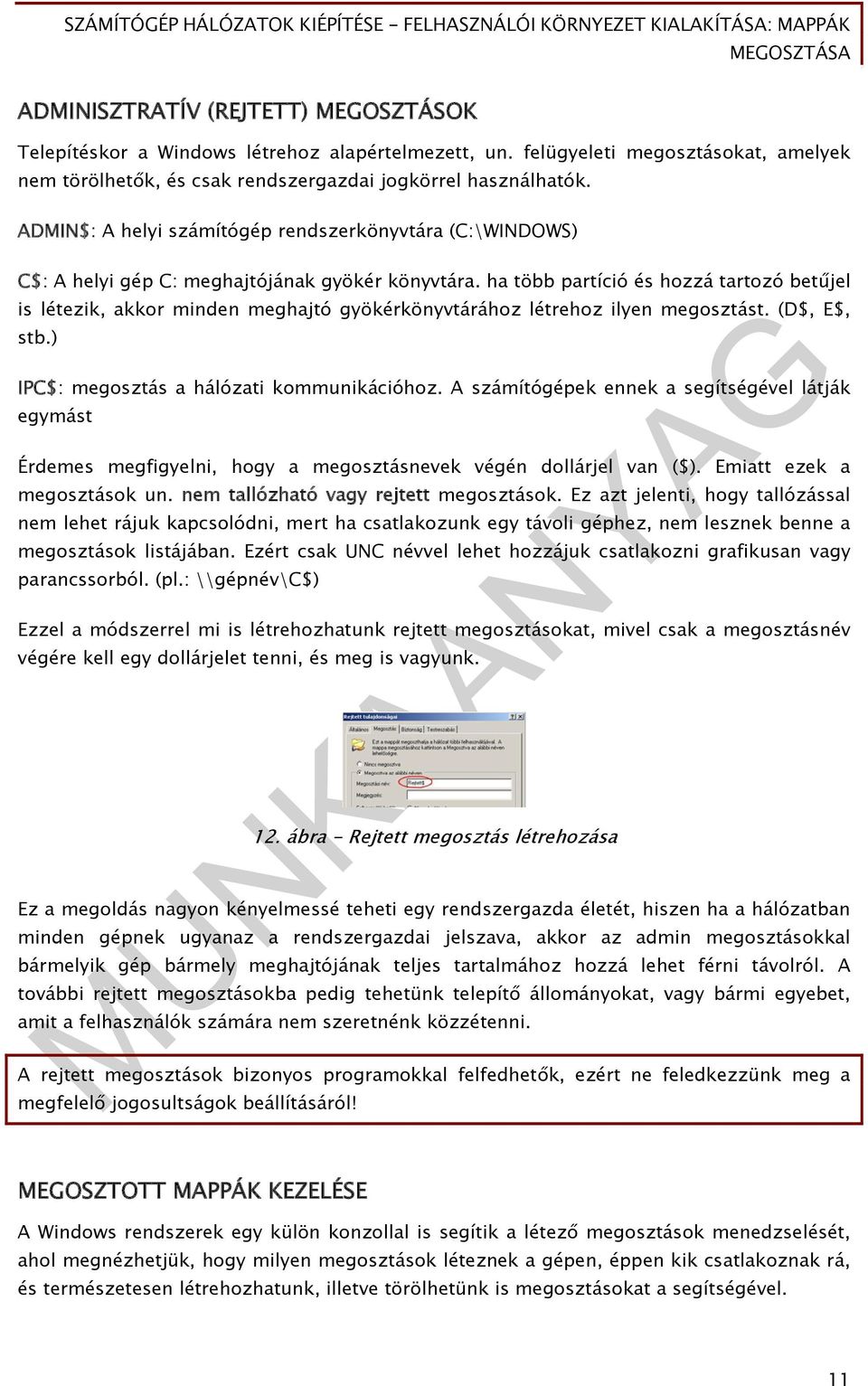 ha több partíció és hozzá tartozó betűjel is létezik, akkor minden meghajtó gyökérkönyvtárához létrehoz ilyen megosztást. (D$, E$, stb.) IPC$: megosztás a hálózati kommunikációhoz.