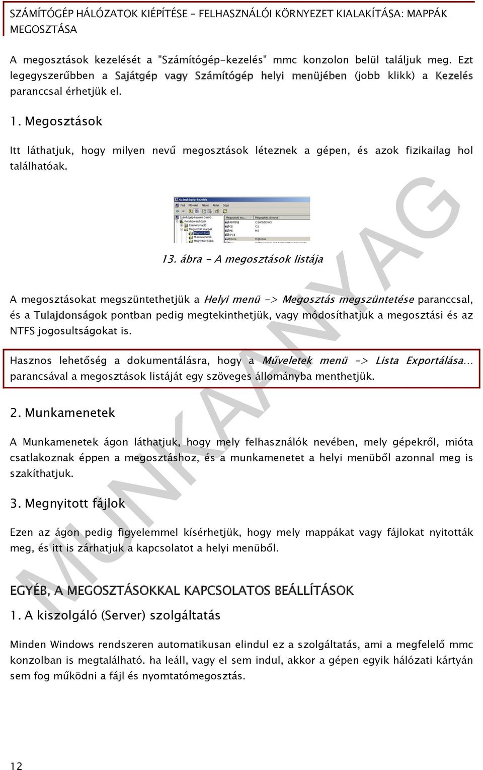 ábra - A megosztások listája A megosztásokat megszüntethetjük a Helyi menü -> Megosztás megszüntetése paranccsal, és a Tulajdonságok pontban pedig megtekinthetjük, vagy módosíthatjuk a megosztási és