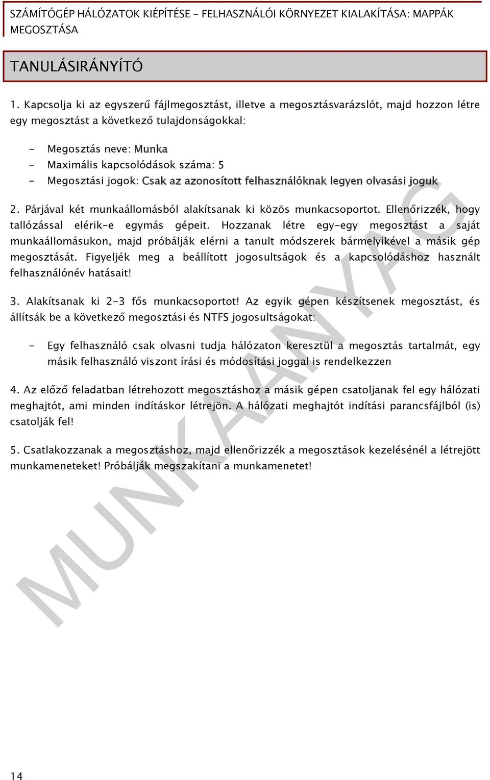 Megosztási jogok: Csak az azonosított felhasználóknak legyen olvasási joguk 2. Párjával két munkaállomásból alakítsanak ki közös munkacsoportot. Ellenőrizzék, hogy tallózással elérik-e egymás gépeit.