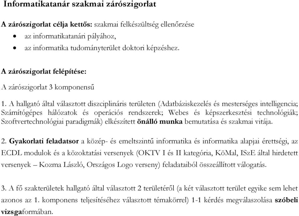 A hallgató által választott diszciplináris területen (Adatbáziskezelés és mesterséges intelligencia; Számítógépes hálózatok és operációs rendszerek; Webes és képszerkesztési technológiák;