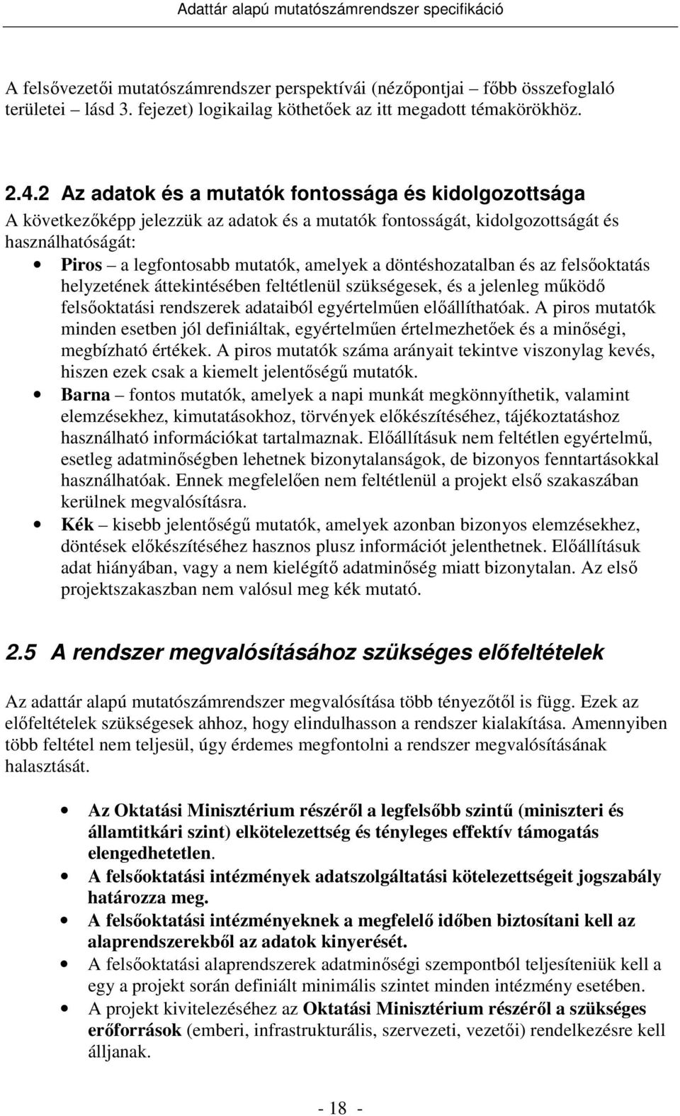 döntéshozatalban és az felsıoktatás helyzetének áttekintésében feltétlenül szükségesek, és a jelenleg mőködı felsıoktatási rendszerek adataiból egyértelmően elıállíthatóak.