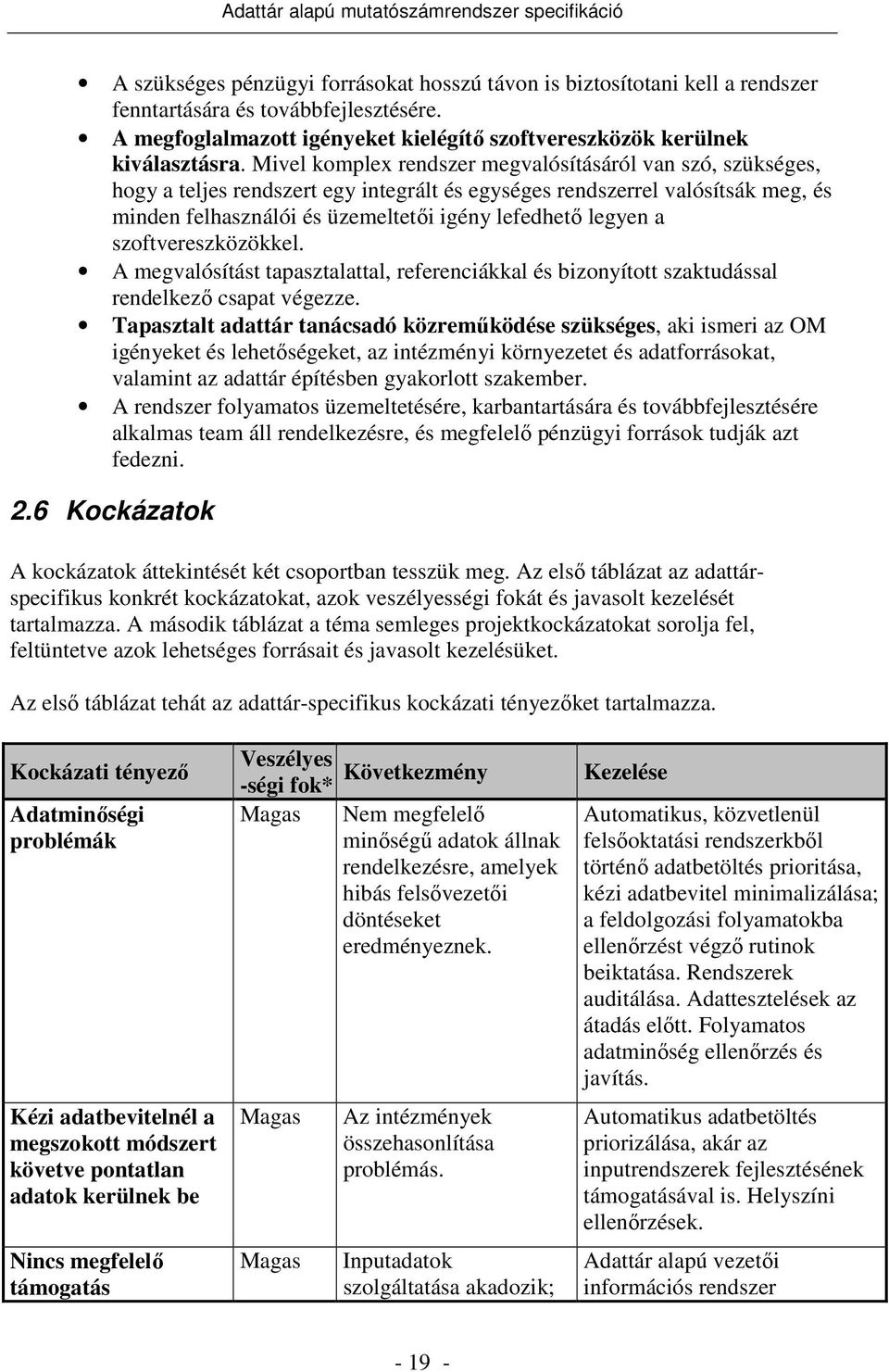 a szoftvereszközökkel. A megvalósítást tapasztalattal, referenciákkal és bizonyított szaktudással rendelkezı csapat végezze.