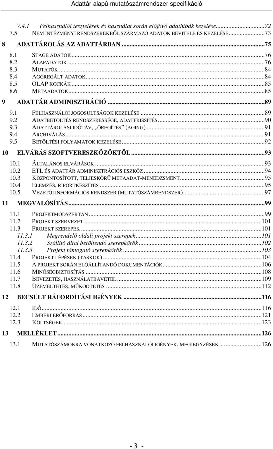 1 FELHASZNÁLÓI JOGOSULTSÁGOK KEZELÉSE...89 9.2 ADATBETÖLTÉS RENDSZERESSÉGE, ADATFRISSÍTÉS...90 9.3 ADATTÁROLÁSI IDİTÁV, ÖREGÍTÉS (AGING)...91 9.4 ARCHIVÁLÁS...91 9.5 BETÖLTÉSI FOLYAMATOK KEZELÉSE.