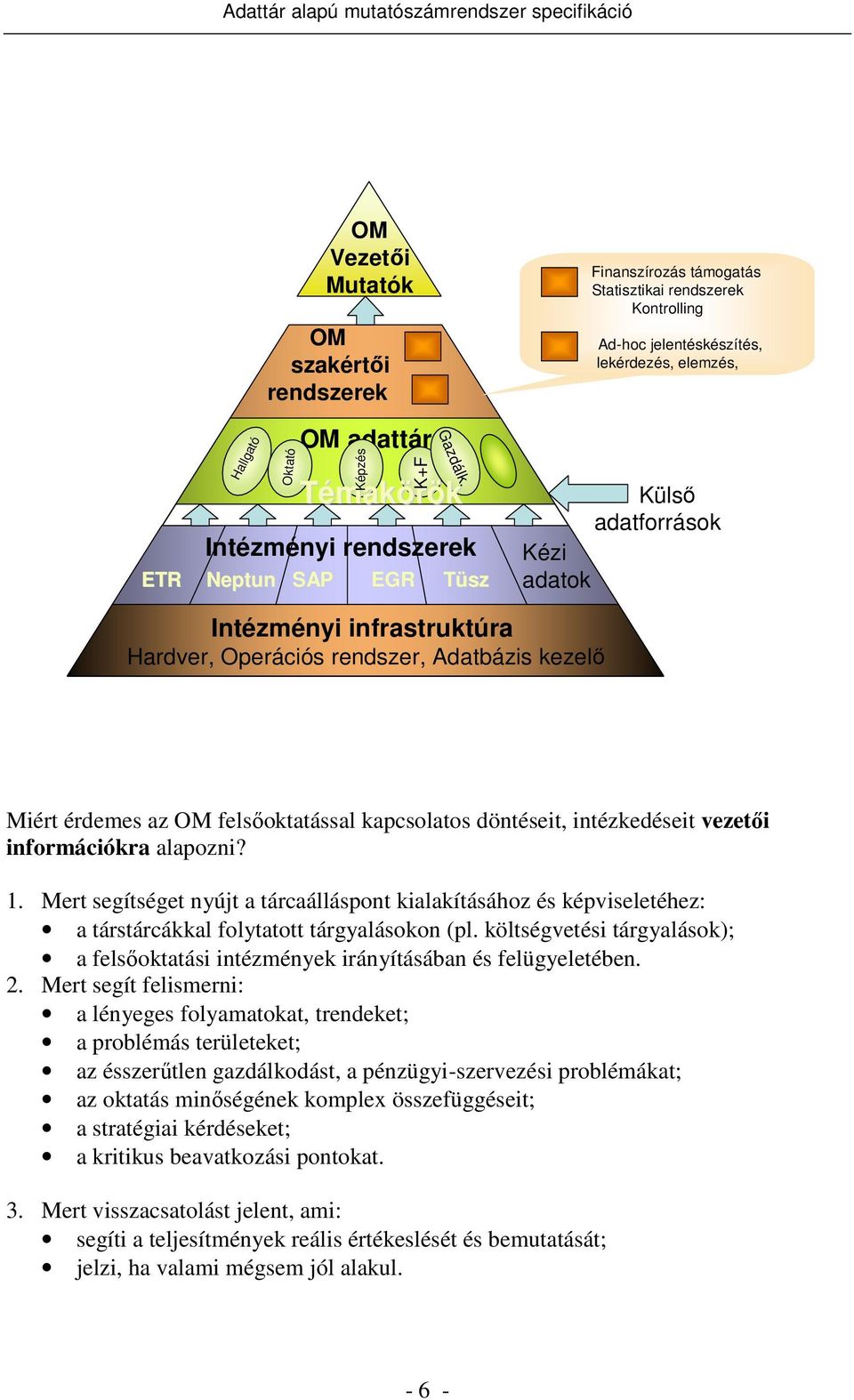 Adatbázis kezelı Miért érdemes az OM felsıoktatással kapcsolatos döntéseit, intézkedéseit vezetıi információkra alapozni? 1.