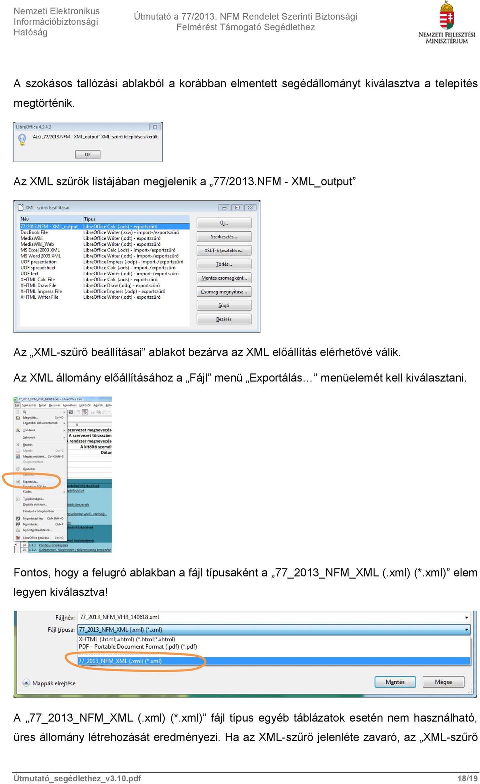 Az XML állomány előállításához a Fájl menü Exportálás menüelemét kell kiválasztani. Fontos, hogy a felugró ablakban a fájl típusaként a 77_2013_NFM_XML (.