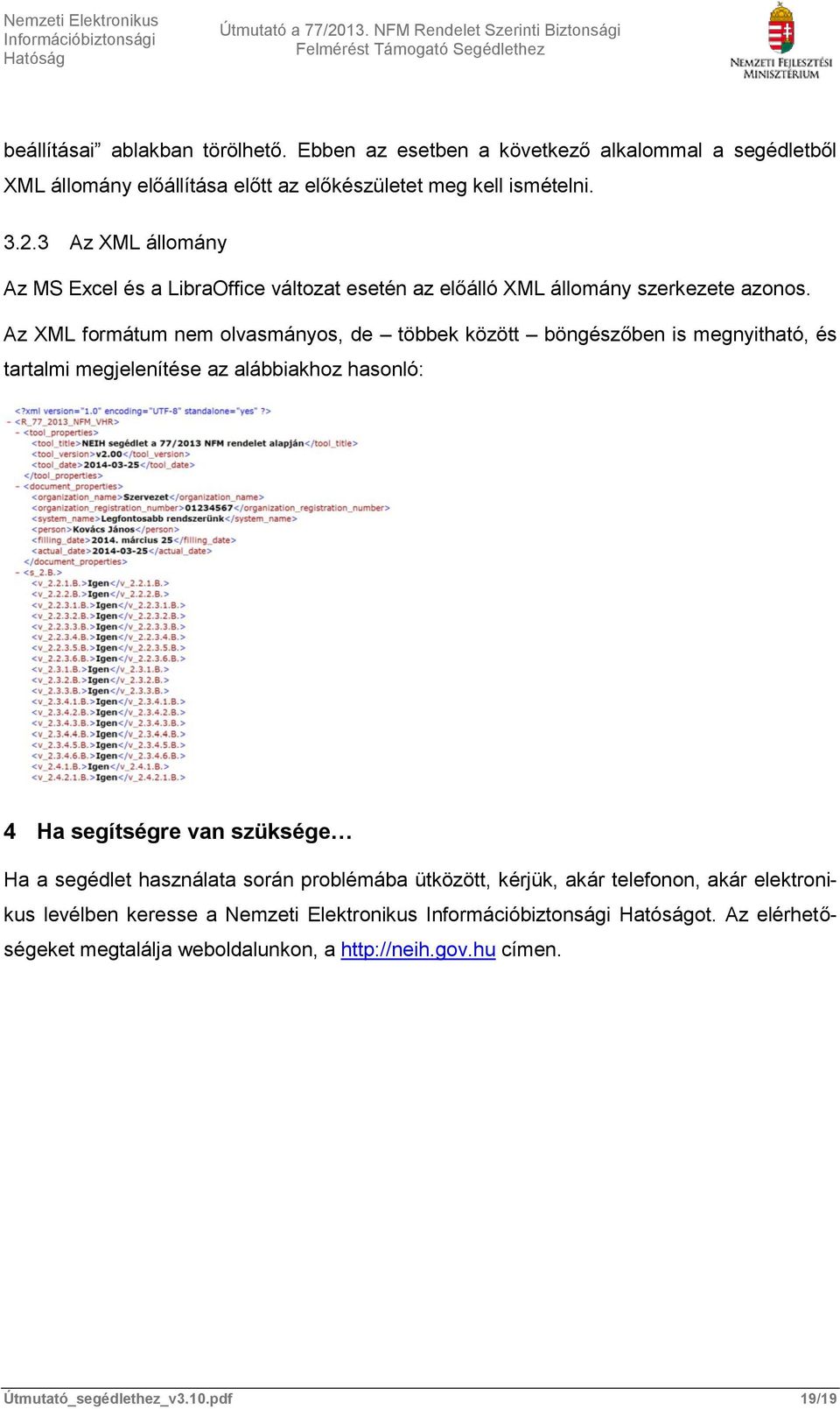 Az XML formátum nem olvasmányos, de többek között böngészőben is megnyitható, és tartalmi megjelenítése az alábbiakhoz hasonló: 4 Ha segítségre van szüksége Ha a