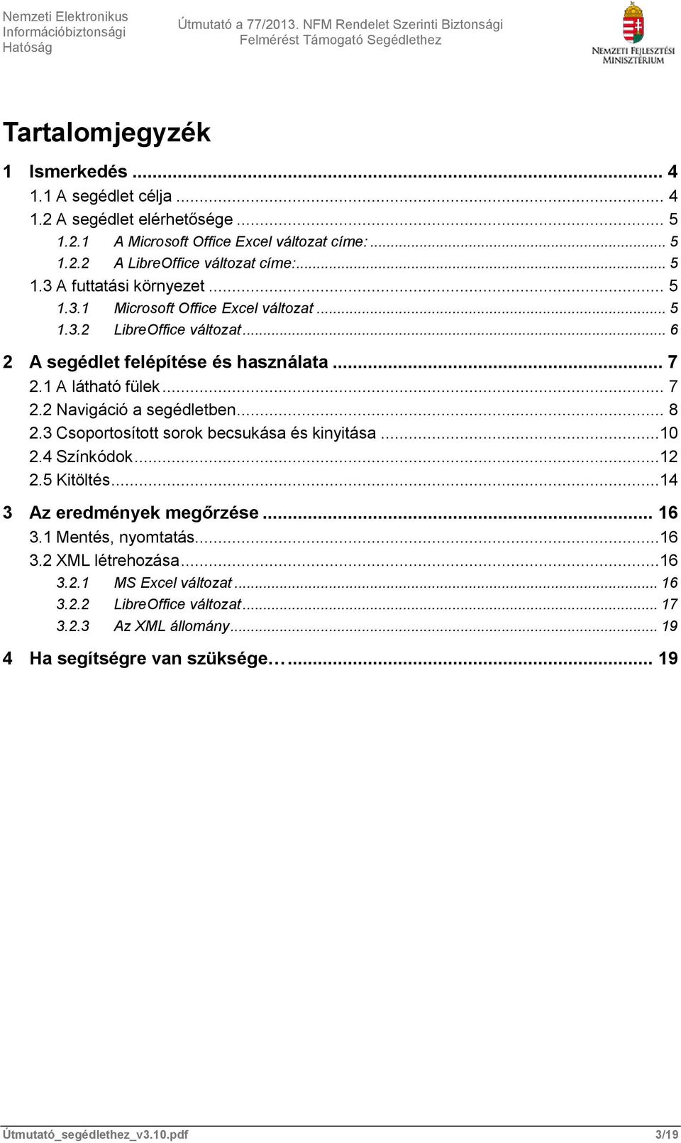 .. 8 2.3 Csoportosított sorok becsukása és kinyitása...10 2.4 Színkódok...12 2.5 Kitöltés...14 3 Az eredmények megőrzése... 16 3.1 Mentés, nyomtatás...16 3.2 XML létrehozása...16 3.2.1 MS Excel változat.