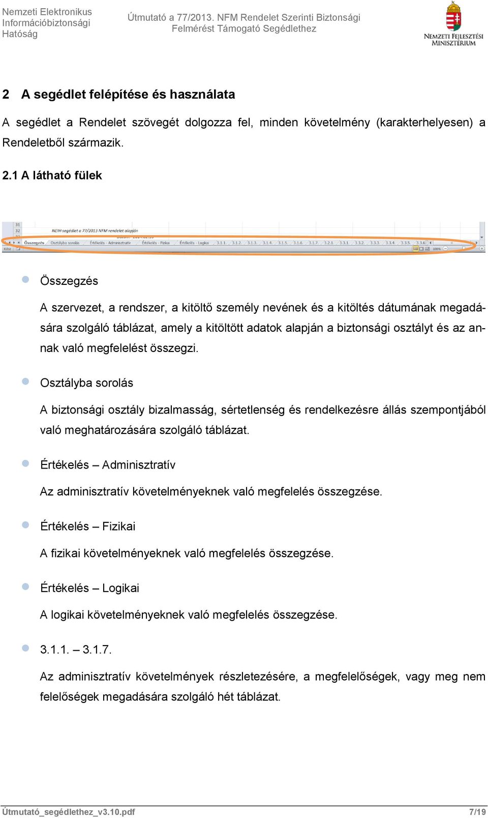 való megfelelést összegzi. Osztályba sorolás A biztonsági osztály bizalmasság, sértetlenség és rendelkezésre állás szempontjából való meghatározására szolgáló táblázat.