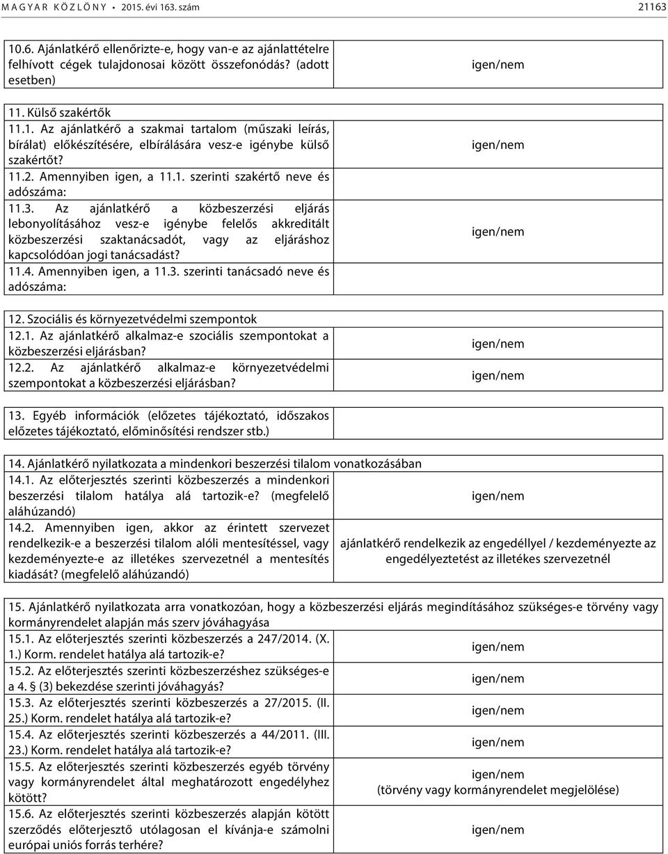 3. Az ajánlatkérő a közbeszerzési eljárás lebonyolításához vesz-e igénybe felelős akkreditált közbeszerzési szaktanácsadót, vagy az eljáráshoz kapcsolódóan jogi tanácsadást? 11.4.