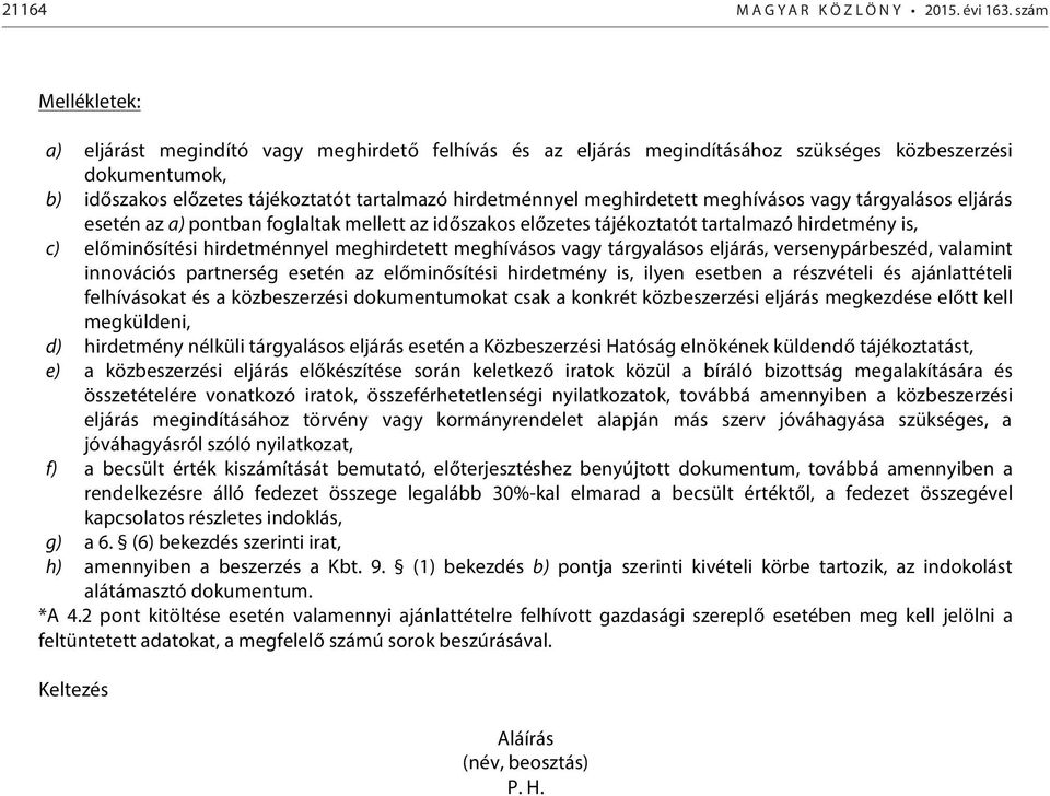 meghirdetett meghívásos vagy tárgyalásos eljárás esetén az a) pontban foglaltak mellett az időszakos előzetes tájékoztatót tartalmazó hirdetmény is, c) előminősítési hirdetménnyel meghirdetett