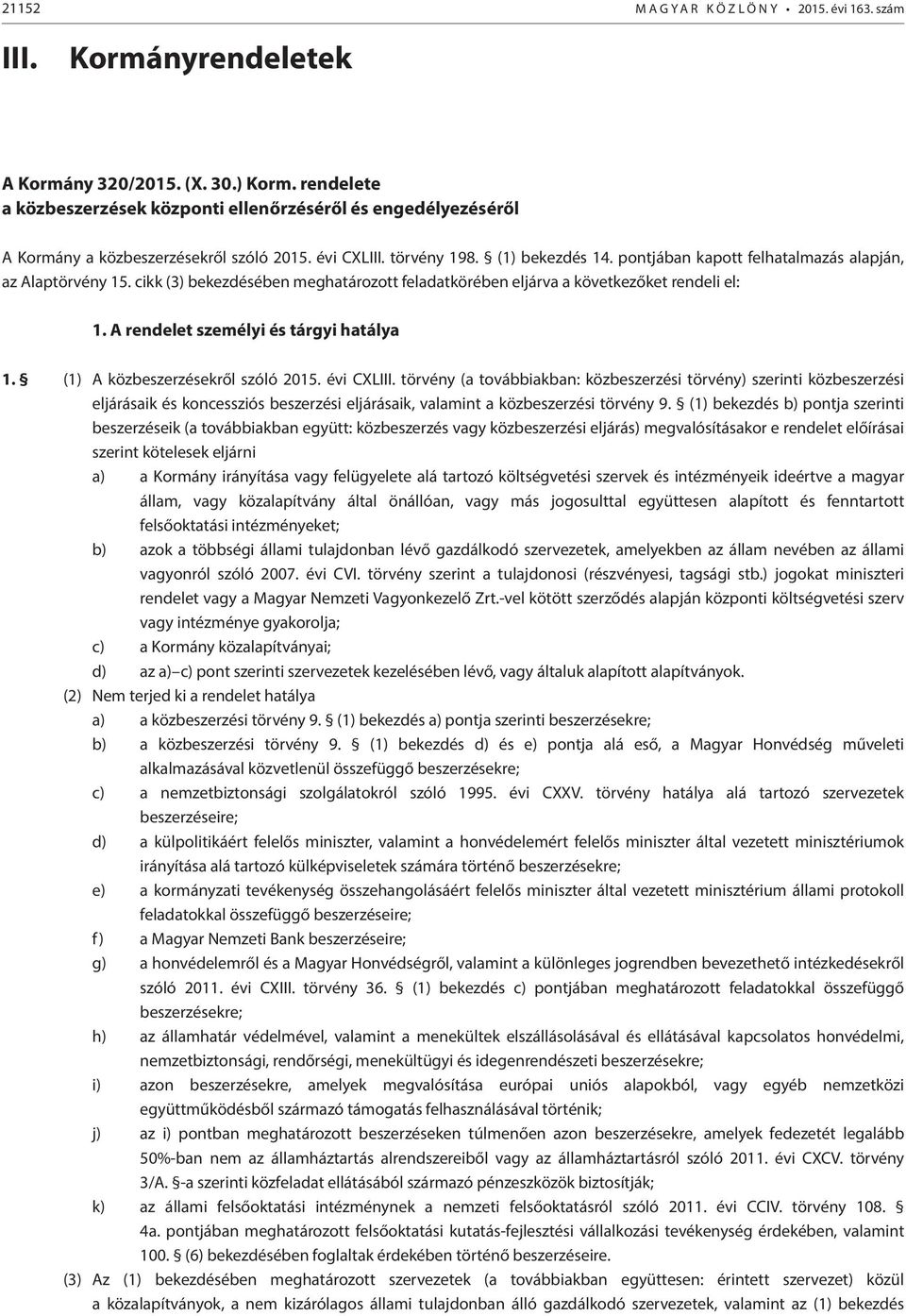 pontjában kapott felhatalmazás alapján, az Alaptörvény 15. cikk (3) bekezdésében meghatározott feladatkörében eljárva a következőket rendeli el: 1. A rendelet személyi és tárgyi hatálya 1.