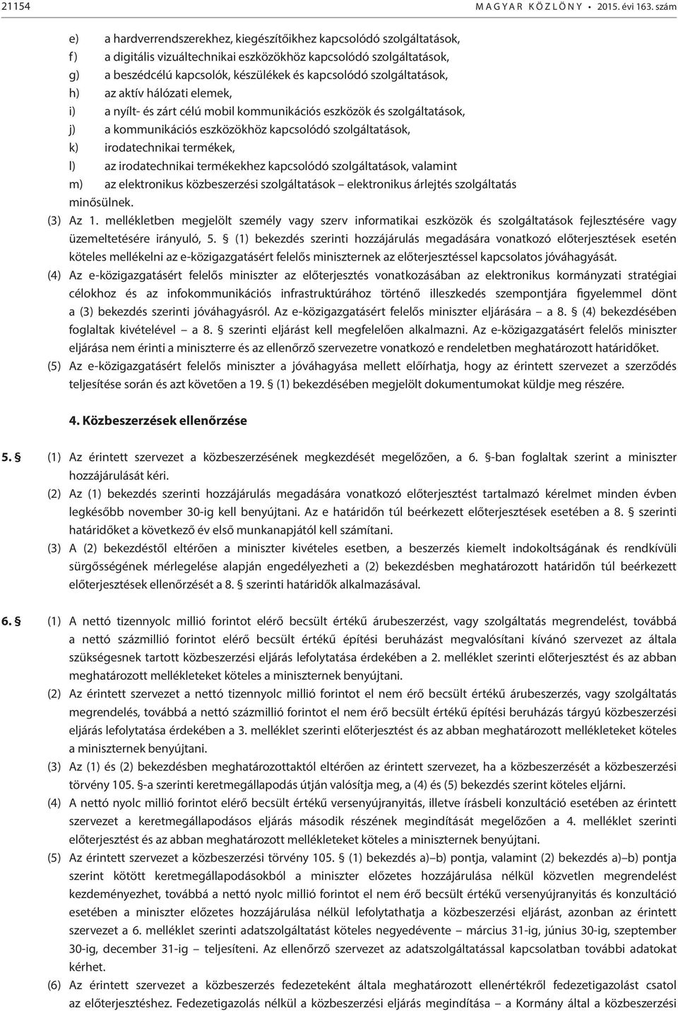 szolgáltatások, h) az aktív hálózati elemek, i) a nyílt- és zárt célú mobil kommunikációs eszközök és szolgáltatások, j) a kommunikációs eszközökhöz kapcsolódó szolgáltatások, k) irodatechnikai