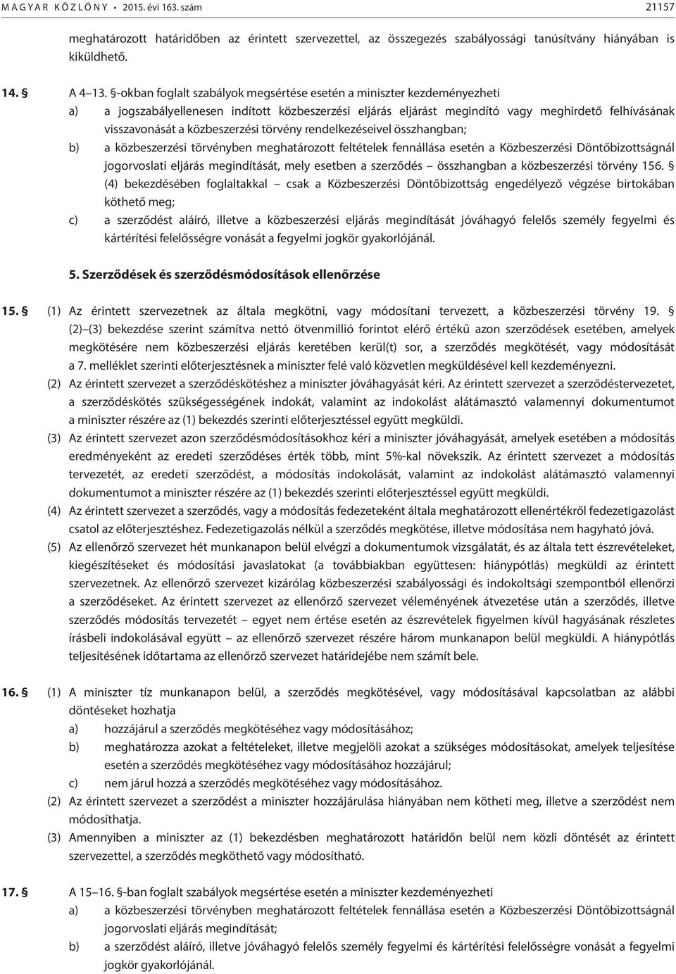 közbeszerzési törvény rendelkezéseivel összhangban; b) a közbeszerzési törvényben meghatározott feltételek fennállása esetén a Közbeszerzési Döntőbizottságnál jogorvoslati eljárás megindítását, mely