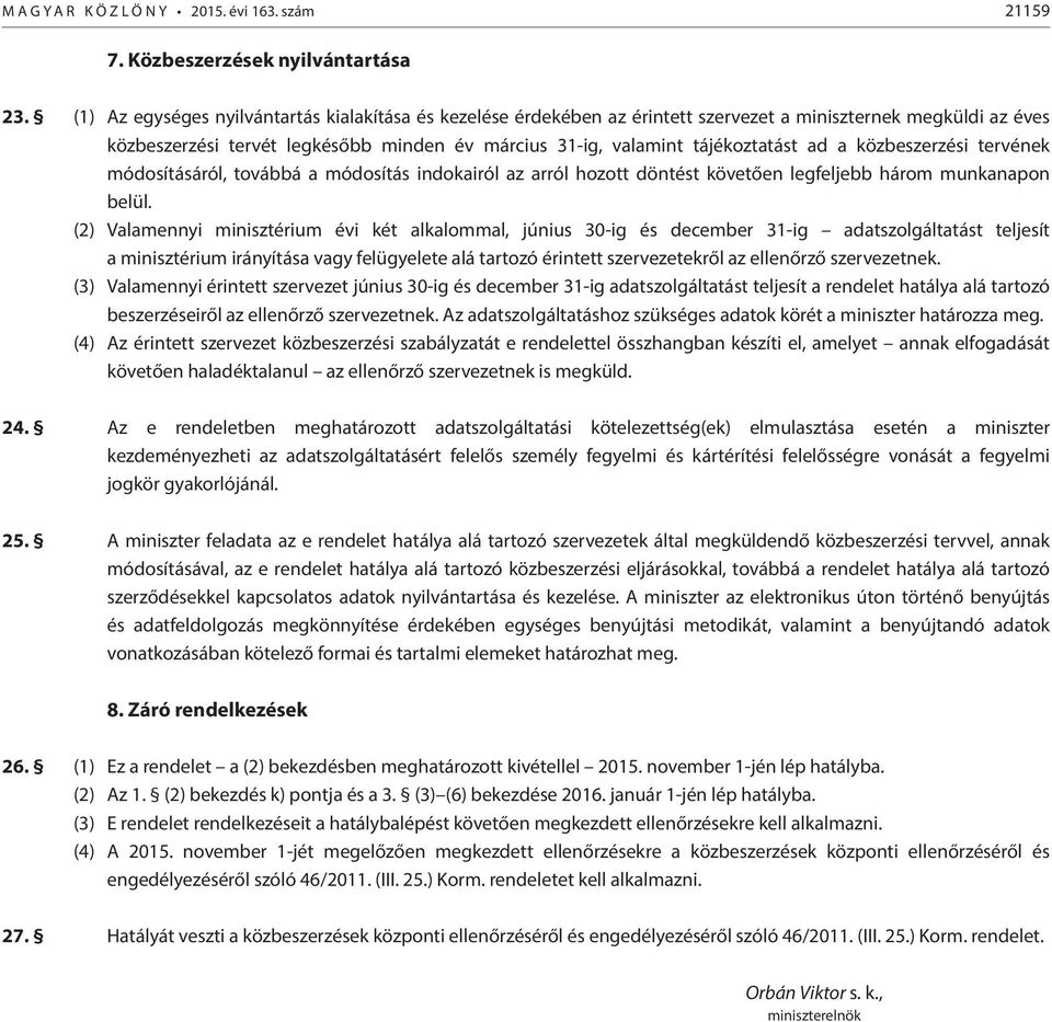 a közbeszerzési tervének módosításáról, továbbá a módosítás indokairól az arról hozott döntést követően legfeljebb három munkanapon belül.