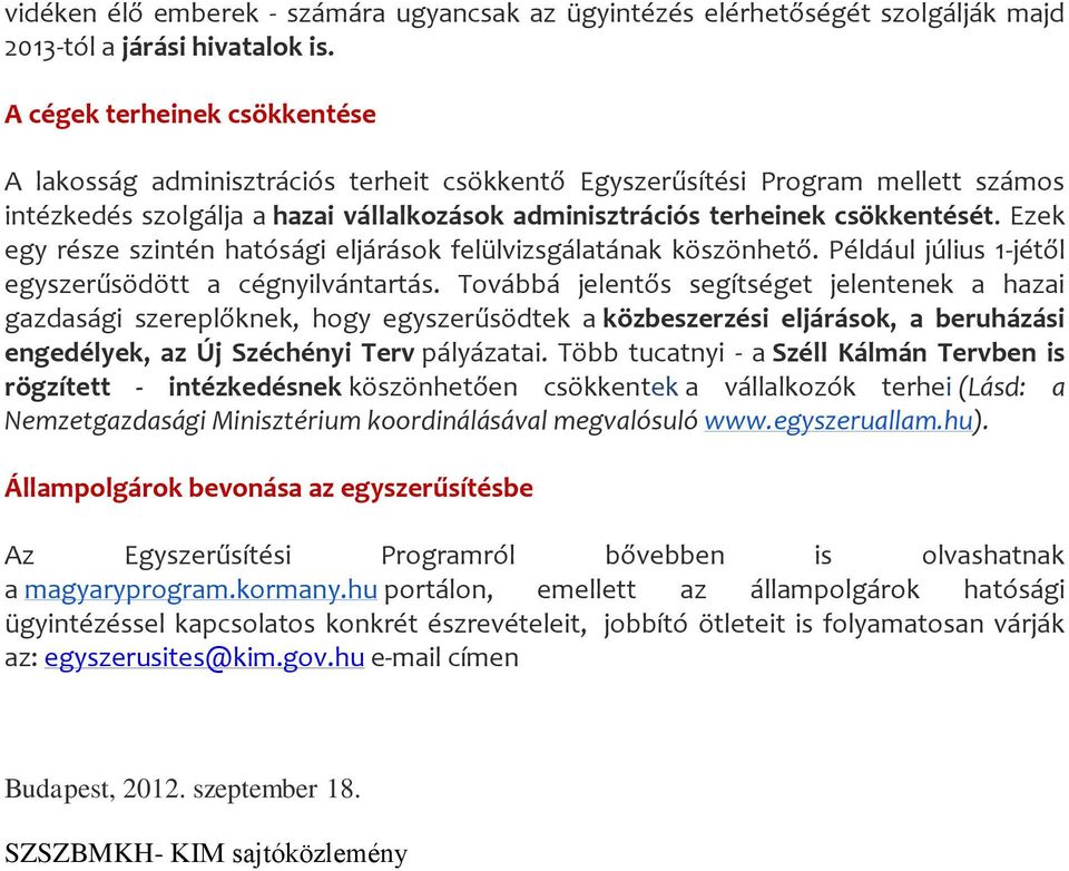 Ezek egy része szintén hatósági eljárások felülvizsgálatának köszönhető. Például július 1-jétől egyszerűsödött a cégnyilvántartás.