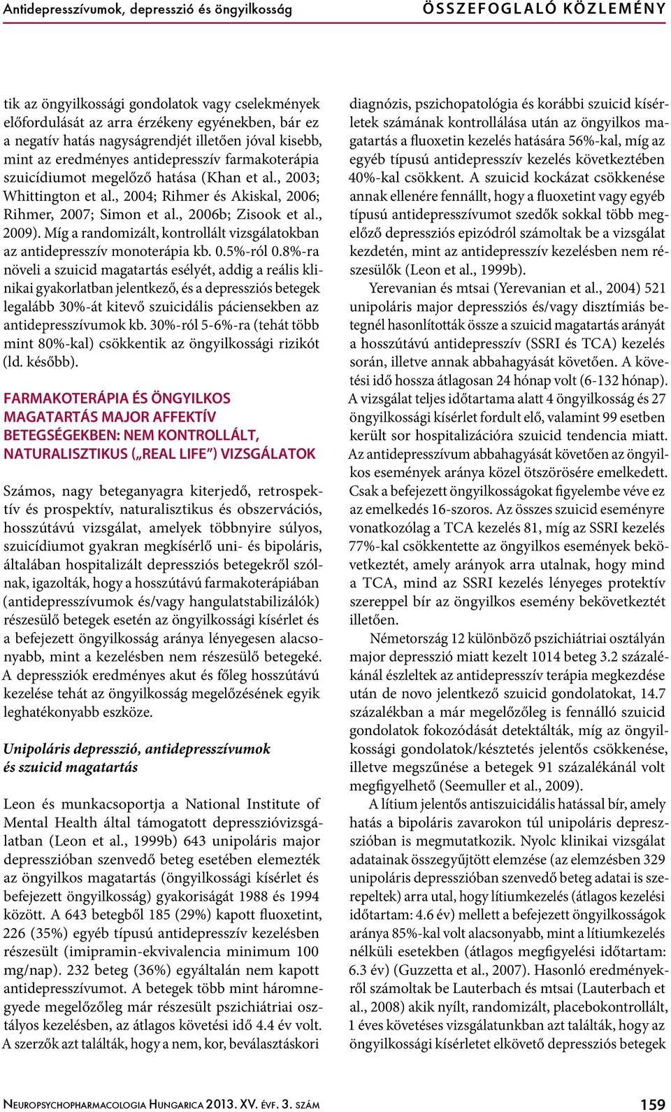 , 2004; Rihmer és Akiskal, 2006; Rihmer, 2007; Simon et al., 2006b; Zisook et al., 2009). Míg a randomizált, kontrollált vizsgálatokban az antidepresszív monoterápia kb. 0.5%-ról 0.