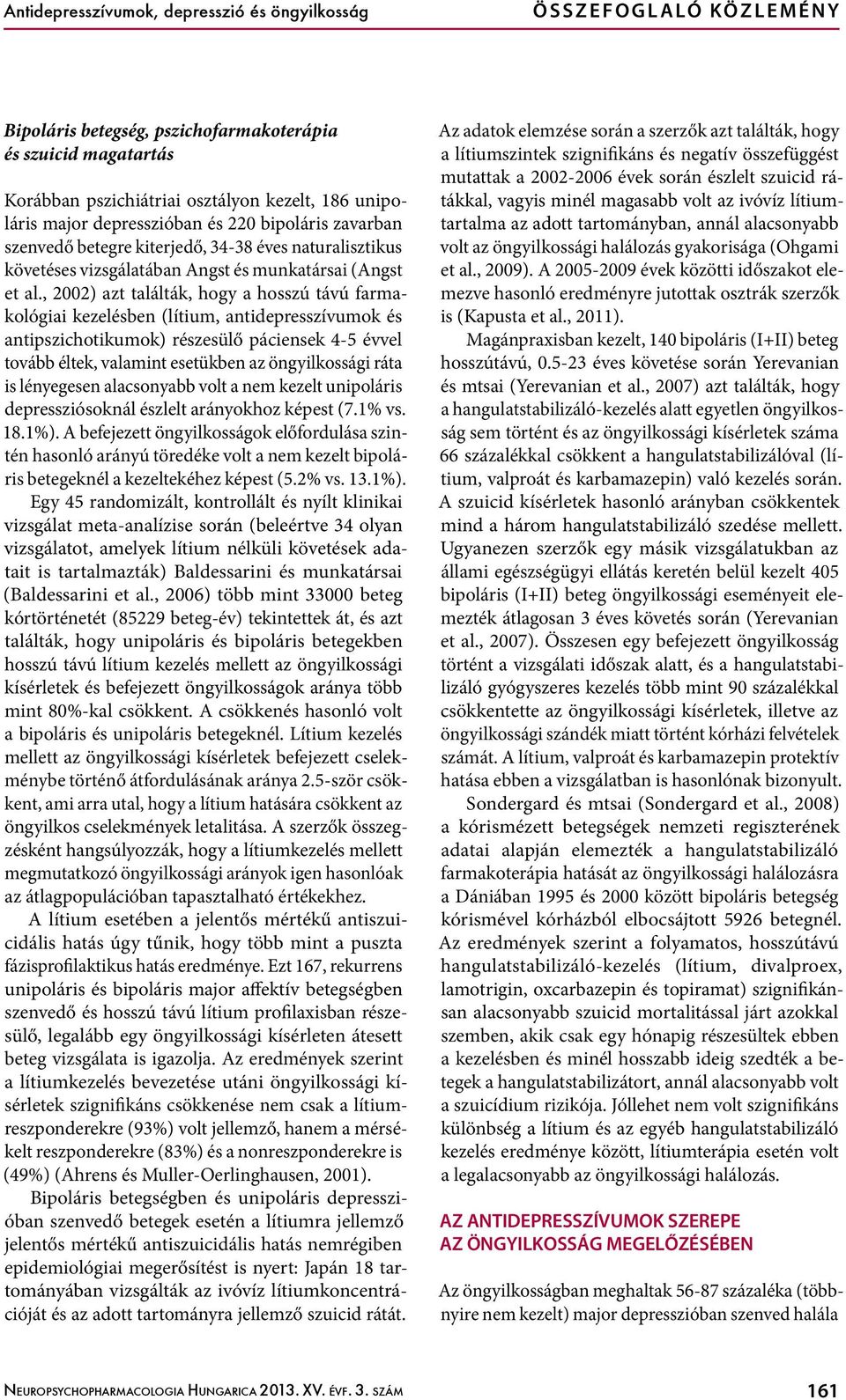 , 2002) azt találták, hogy a hosszú távú farmakológiai kezelésben (lítium, antidepresszívumok és antipszichotikumok) részesülő páciensek 4-5 évvel tovább éltek, valamint esetükben az öngyilkossági