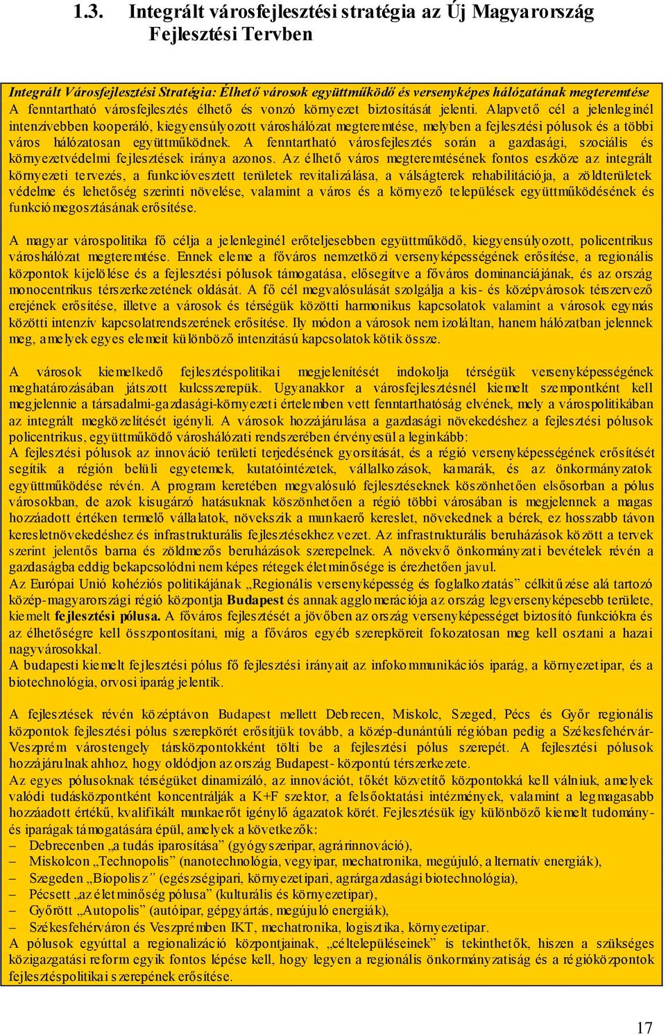 Alapvető cél a jelenleginél intenzívebben kooperáló, kiegyensúlyozott városhálózat megteremtése, melyben a fejlesztési pólusok és a többi város hálózatosan együttműködnek.