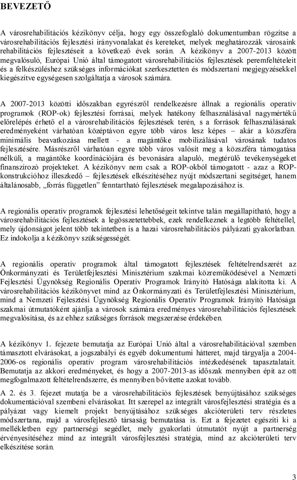 A kézikönyv a 2007-2013 között megvalósuló, Európai Unió által támogatott városrehabilitációs fejlesztések peremfeltételeit és a felkészüléshez szükséges információkat szerkesztetten és módszertani