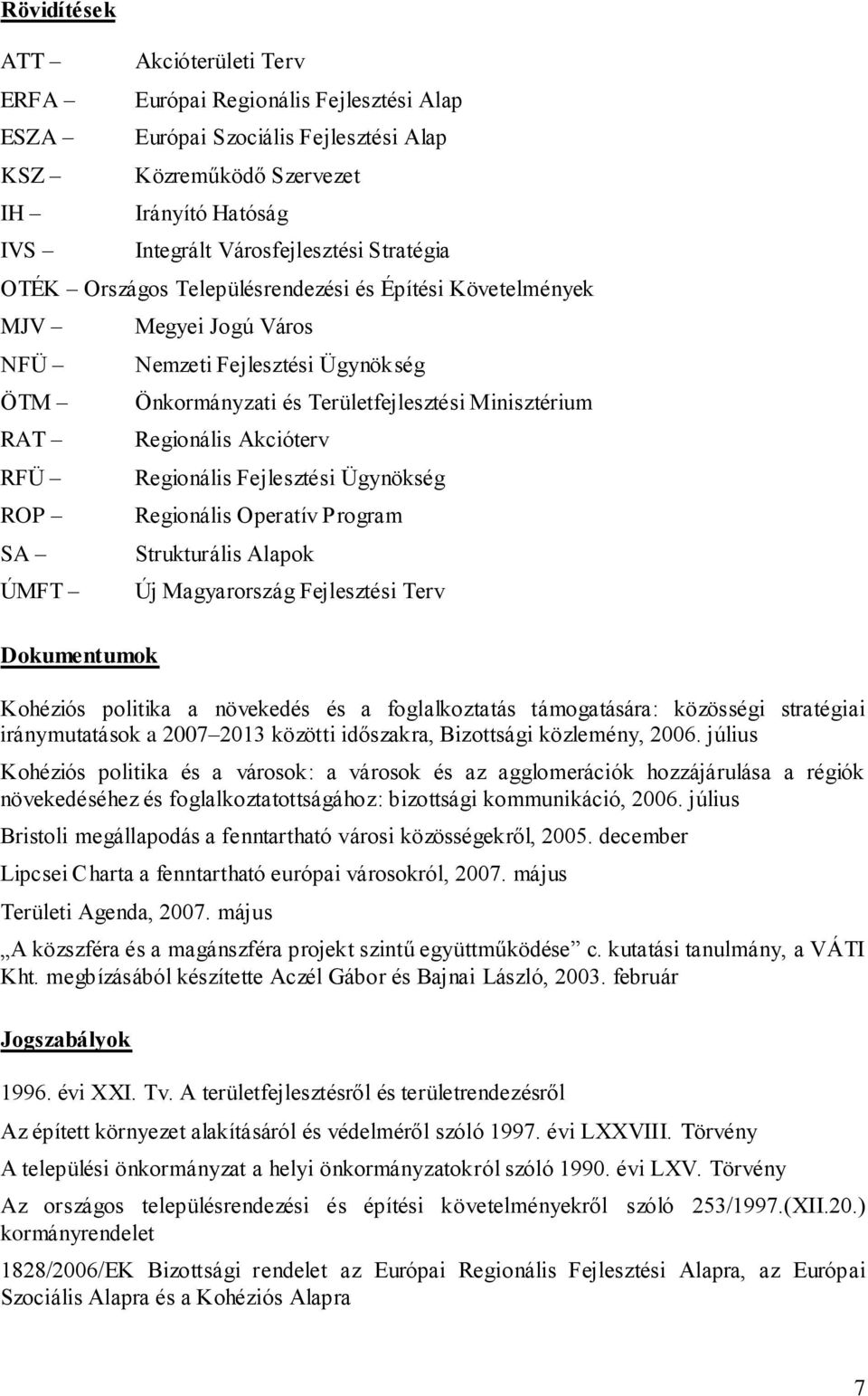 Minisztérium Regionális Akcióterv Regionális Fejlesztési Ügynökség Regionális Operatív Program Strukturális Alapok Új Magyarország Fejlesztési Terv Kohéziós politika a növekedés és a foglalkoztatás