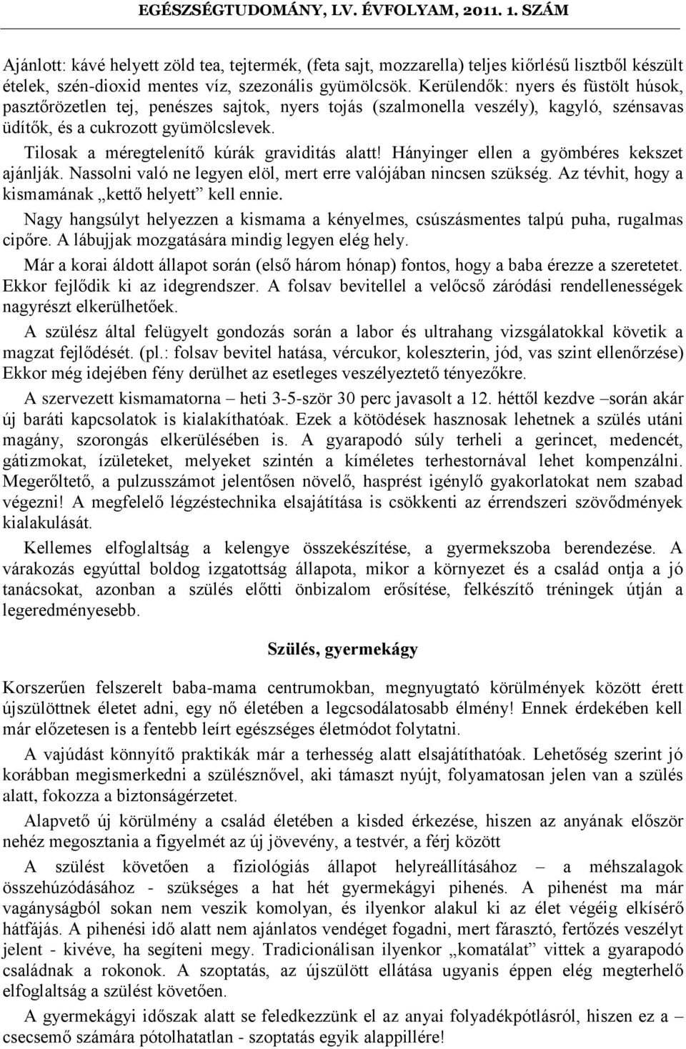 Tilosak a méregtelenítő kúrák graviditás alatt! Hányinger ellen a gyömbéres kekszet ajánlják. Nassolni való ne legyen elöl, mert erre valójában nincsen szükség.