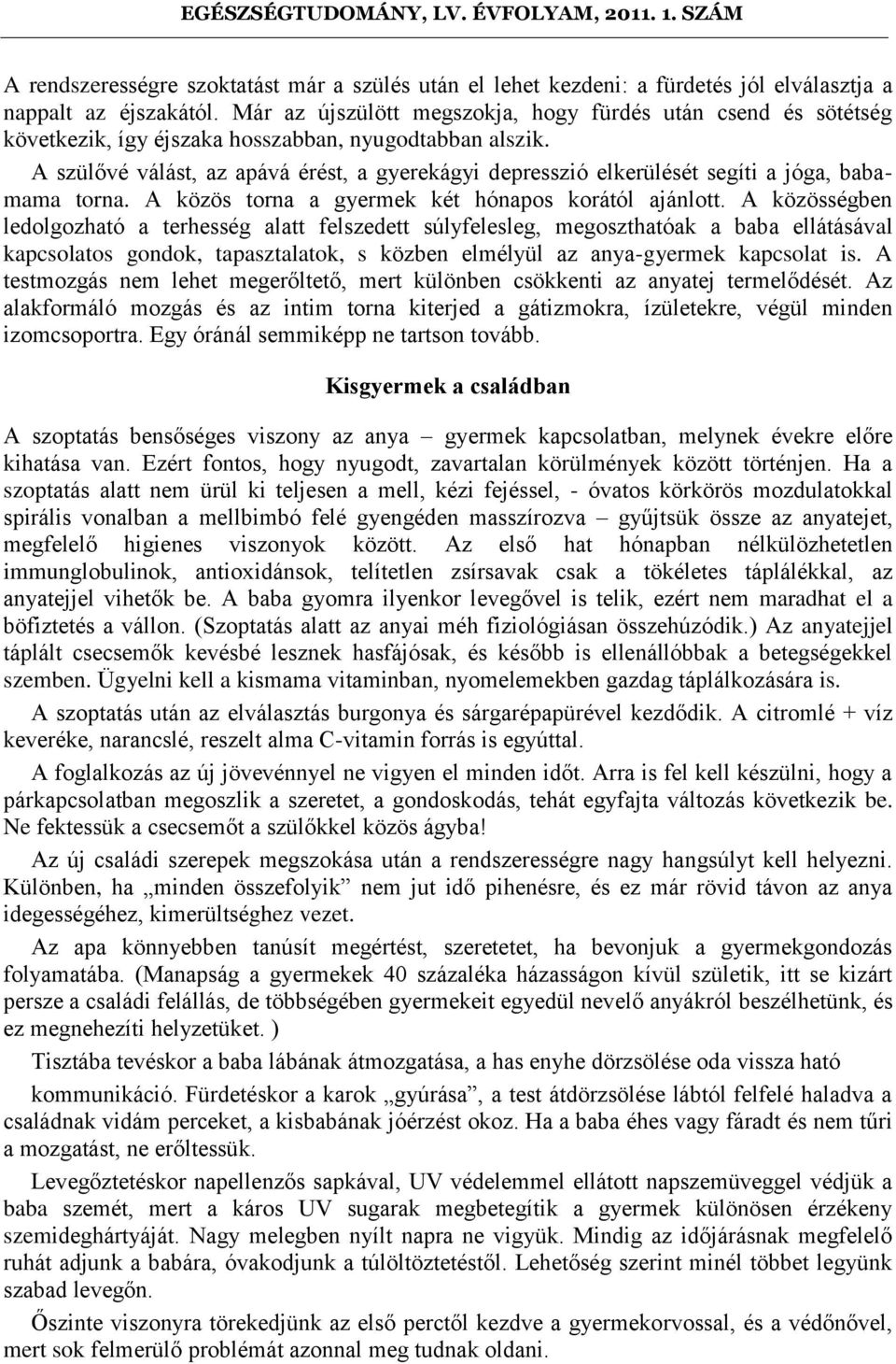 A szülővé válást, az apává érést, a gyerekágyi depresszió elkerülését segíti a jóga, babamama torna. A közös torna a gyermek két hónapos korától ajánlott.