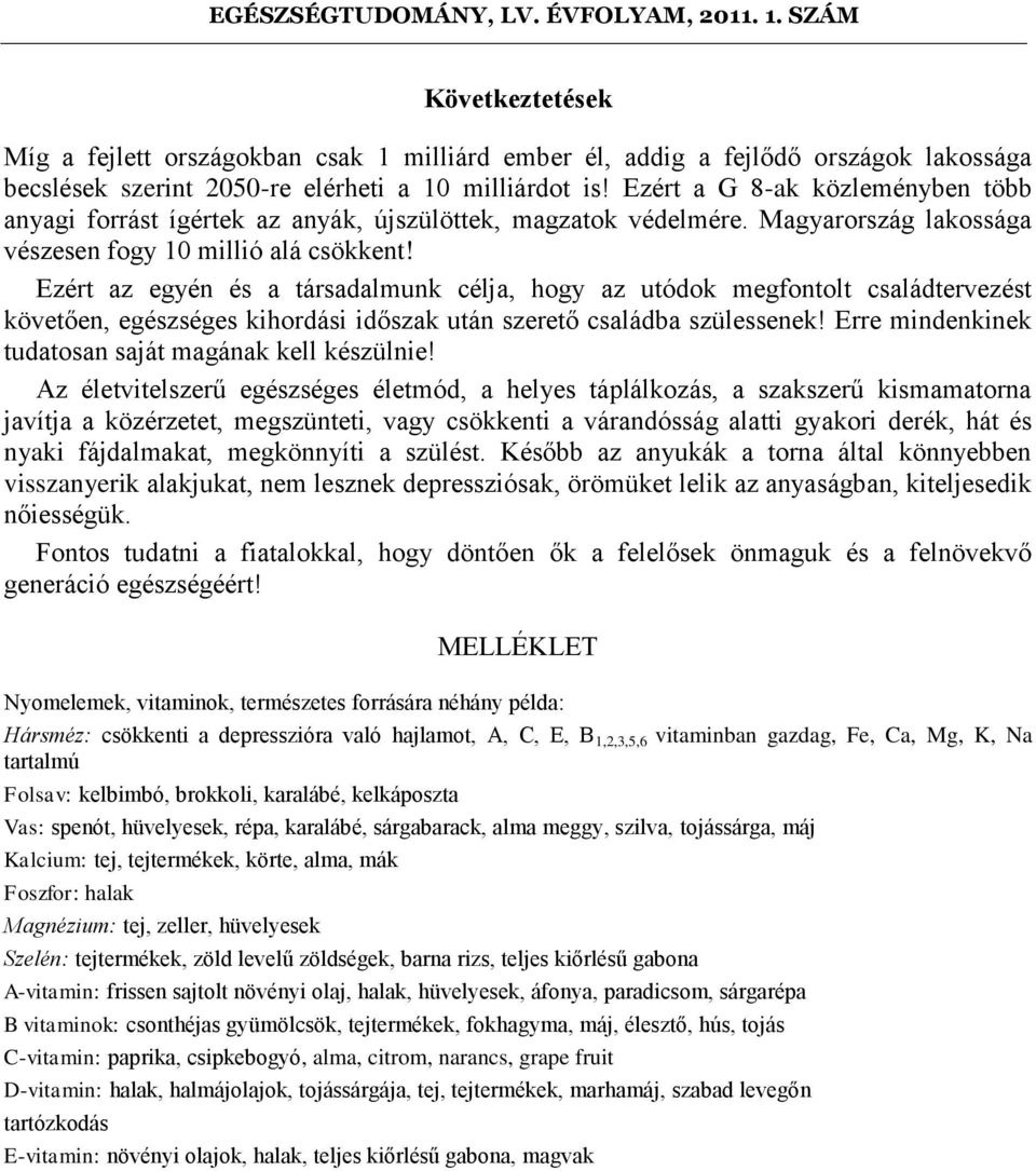 Ezért az egyén és a társadalmunk célja, hogy az utódok megfontolt családtervezést követően, egészséges kihordási időszak után szerető családba szülessenek!